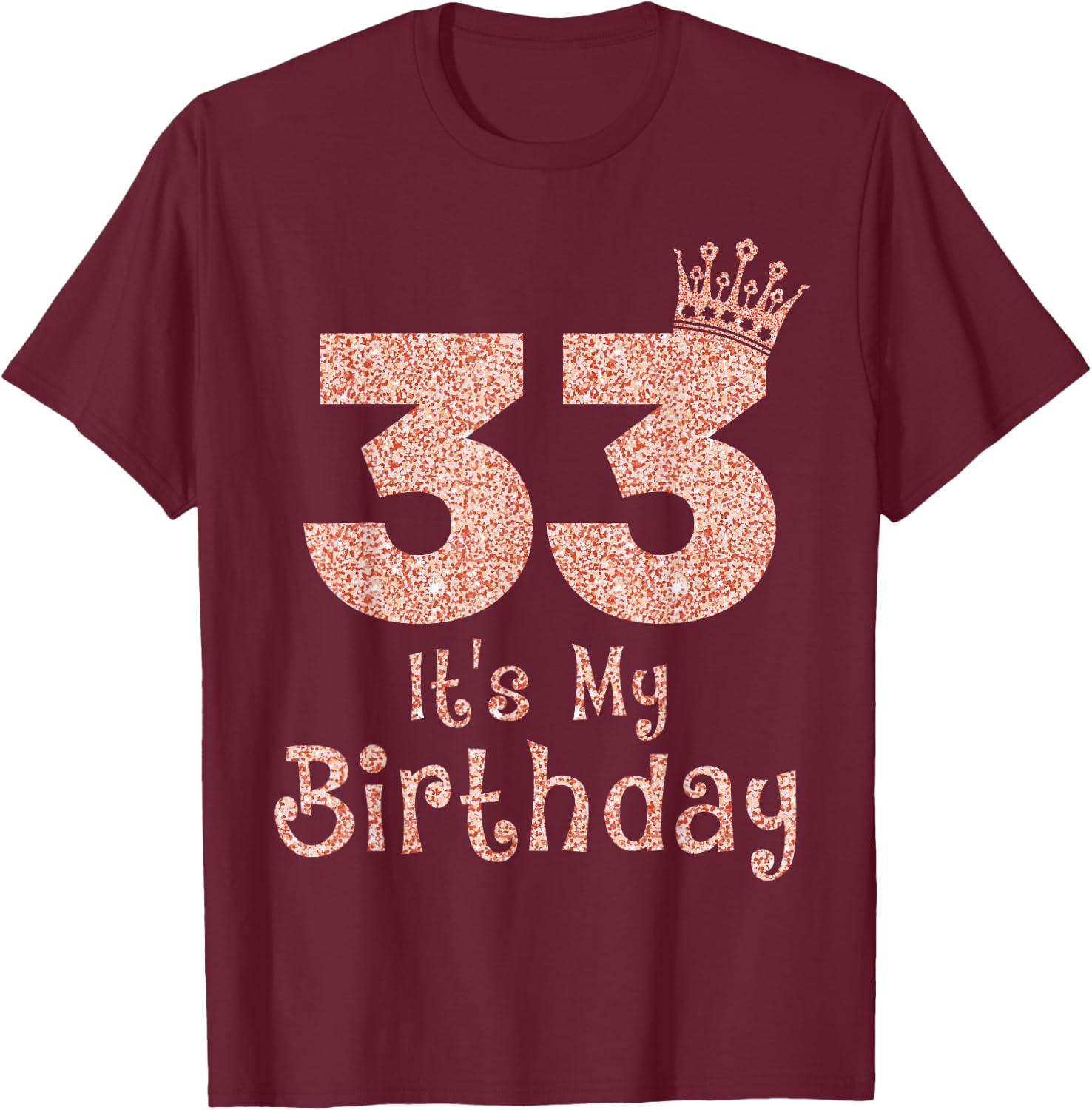 33 It's My Birthday 33 Years Old Happy 33rd Birthday Girl T-Shirt - T-Shirt | Maroon