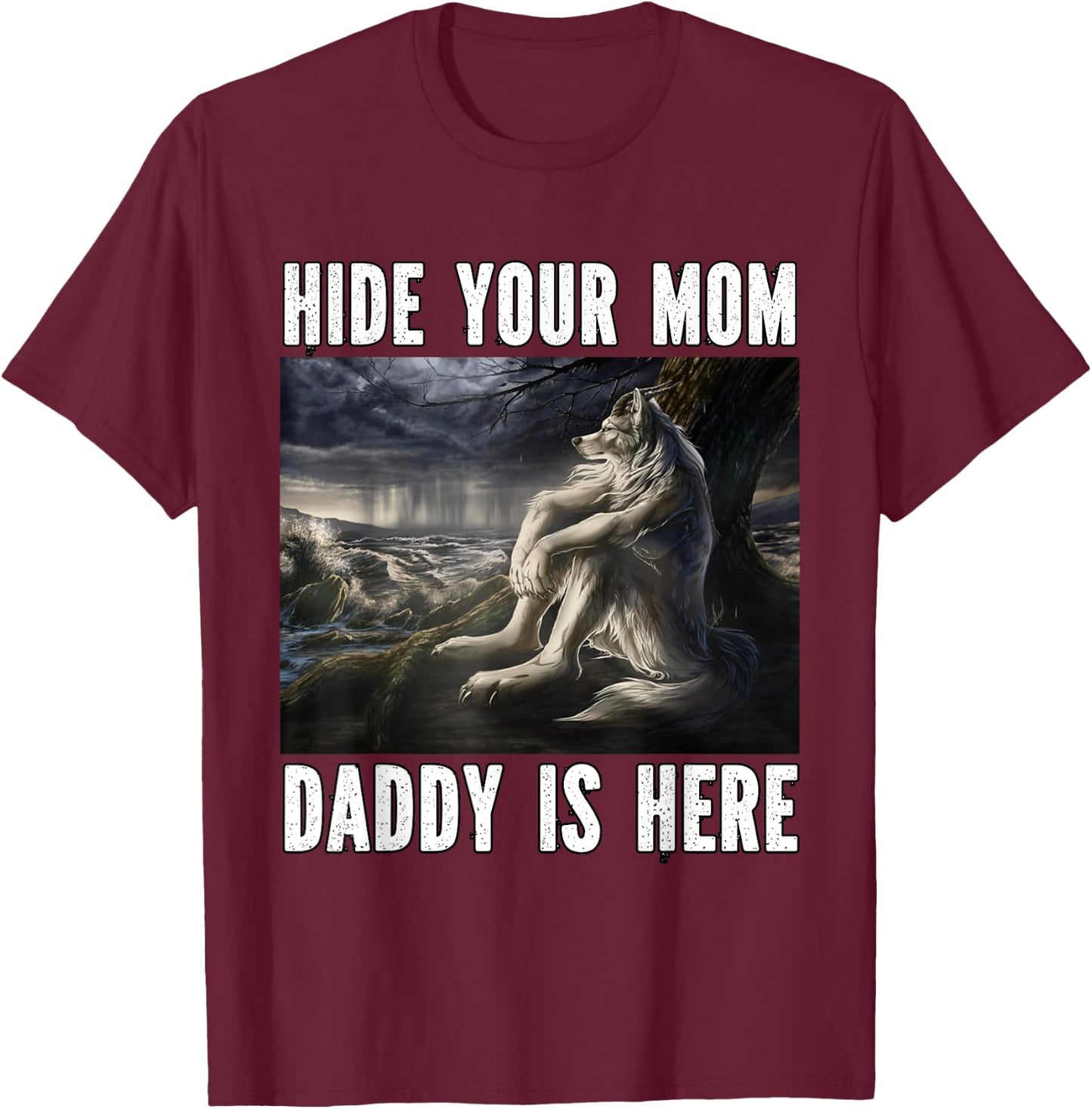 Hide Your Mom Daddy Is Here Funny Alpha Werewolf Wolf Meme T-Shirt - T-Shirt | Maroon