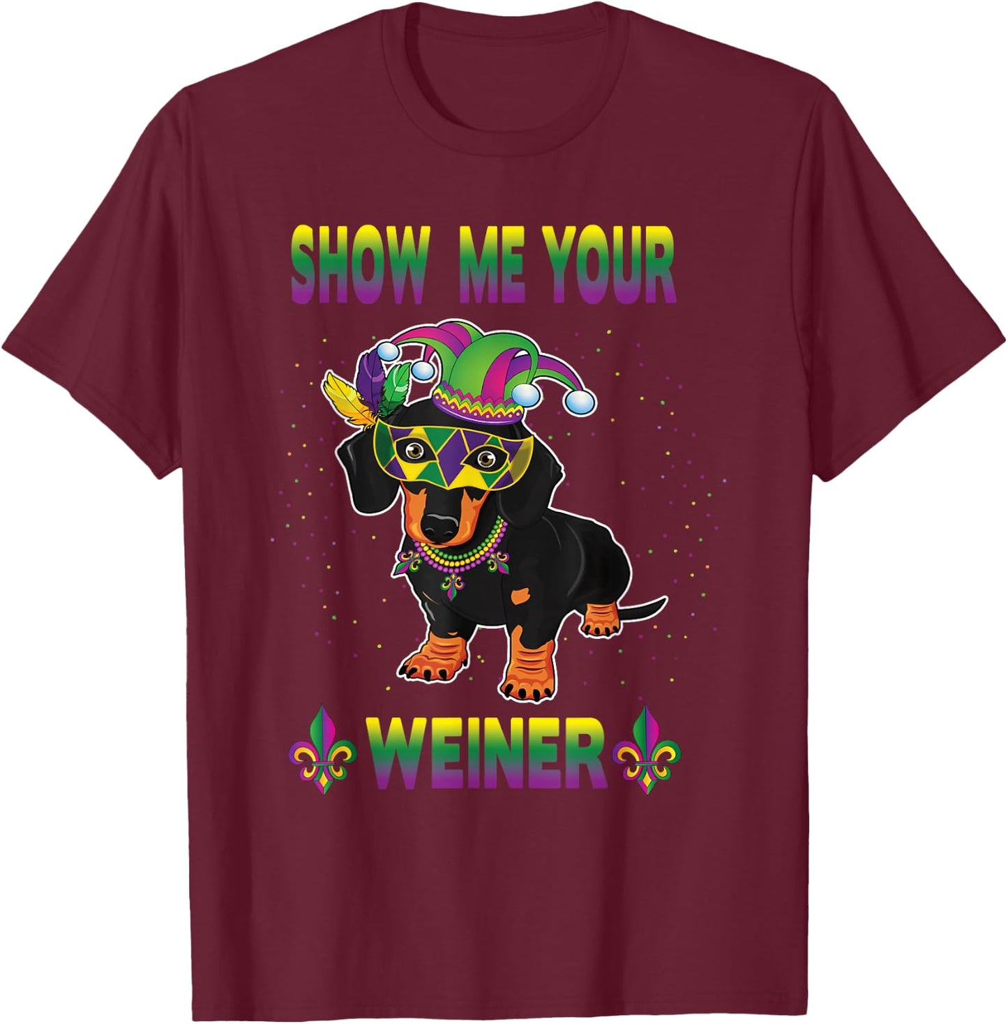 Funny Mardi Gras Dachshund Dog Show Me Your Weiner Women Men T-Shirt - T-Shirt | Maroon