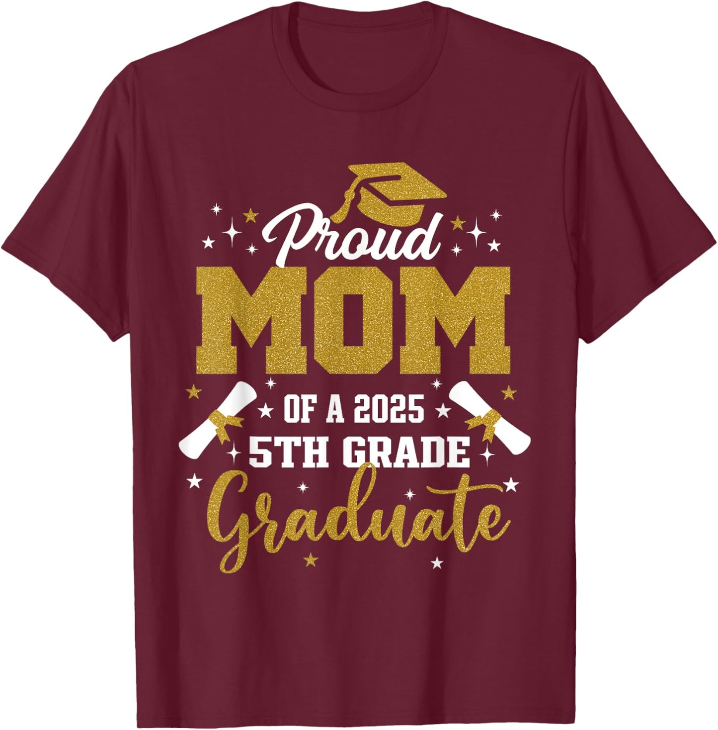 Proud Mom Of A 2025 5th Grade Graduate Graduation 2025 T-Shirt - T-Shirt | Maroon