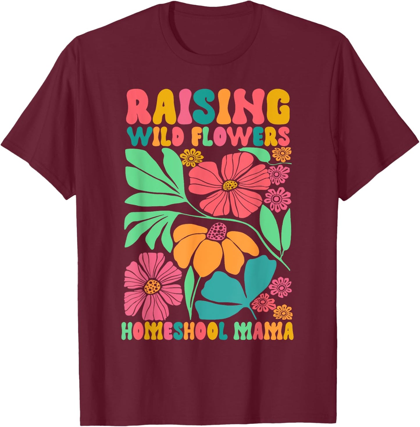 Homeschool Mom Life Raising Wildflowers Homeschool Mama T-Shirt - T-Shirt | Maroon