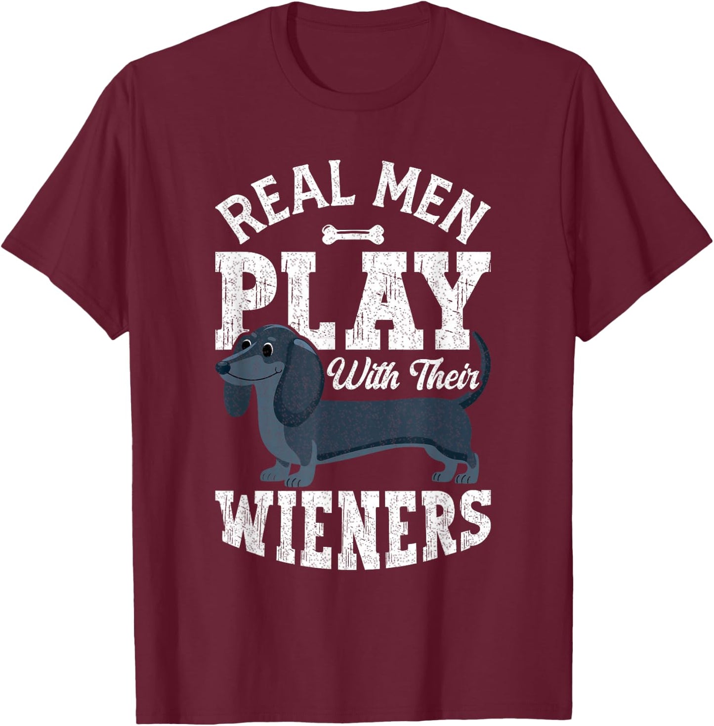 Real Men Play With Their Weiners Funny Dachshund Dog T-Shirt - T-Shirt | Maroon