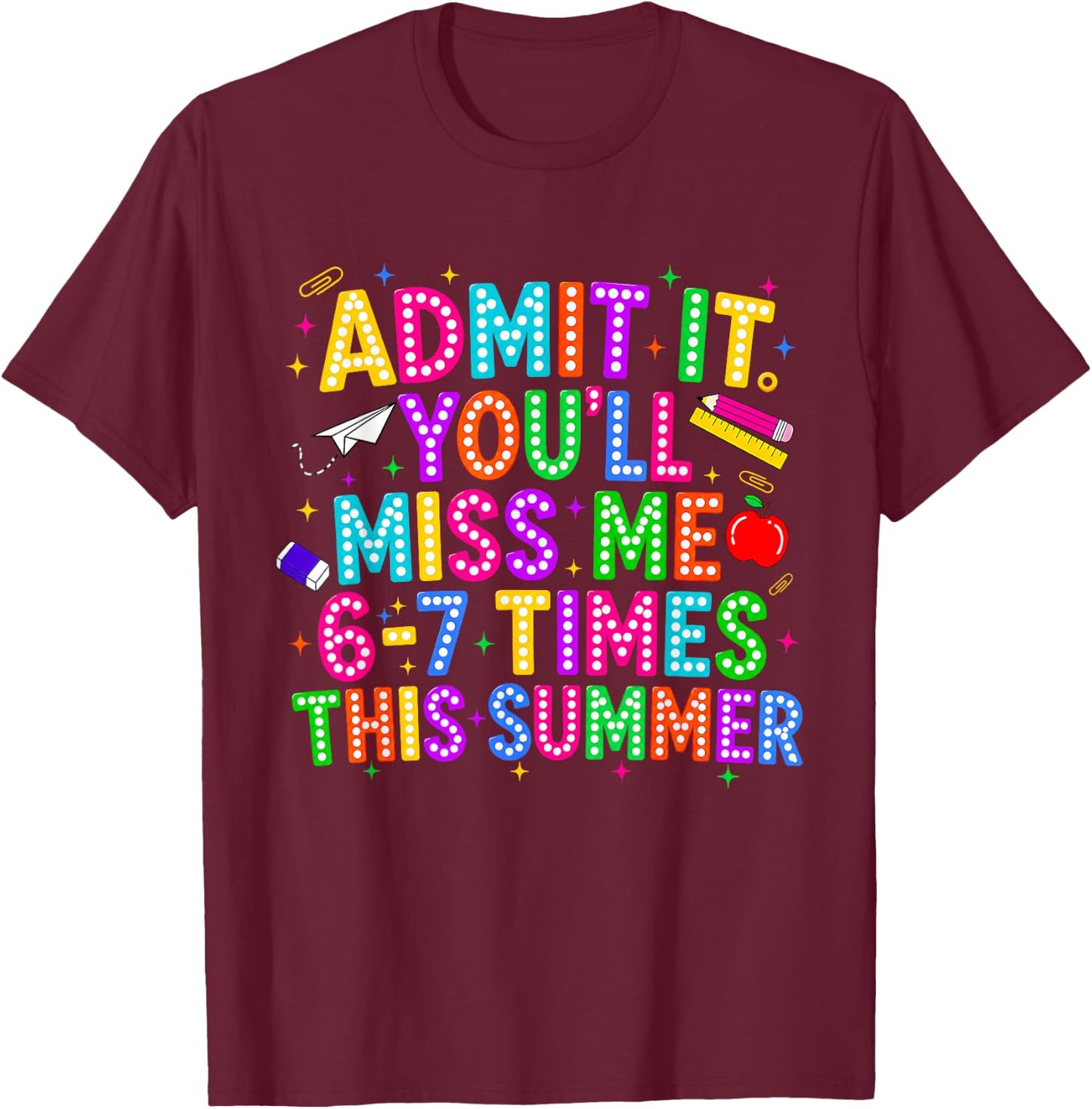 End of School Teacher Admit It You'll Miss Me 67 Last Day T-Shirt - T-Shirt | Maroon