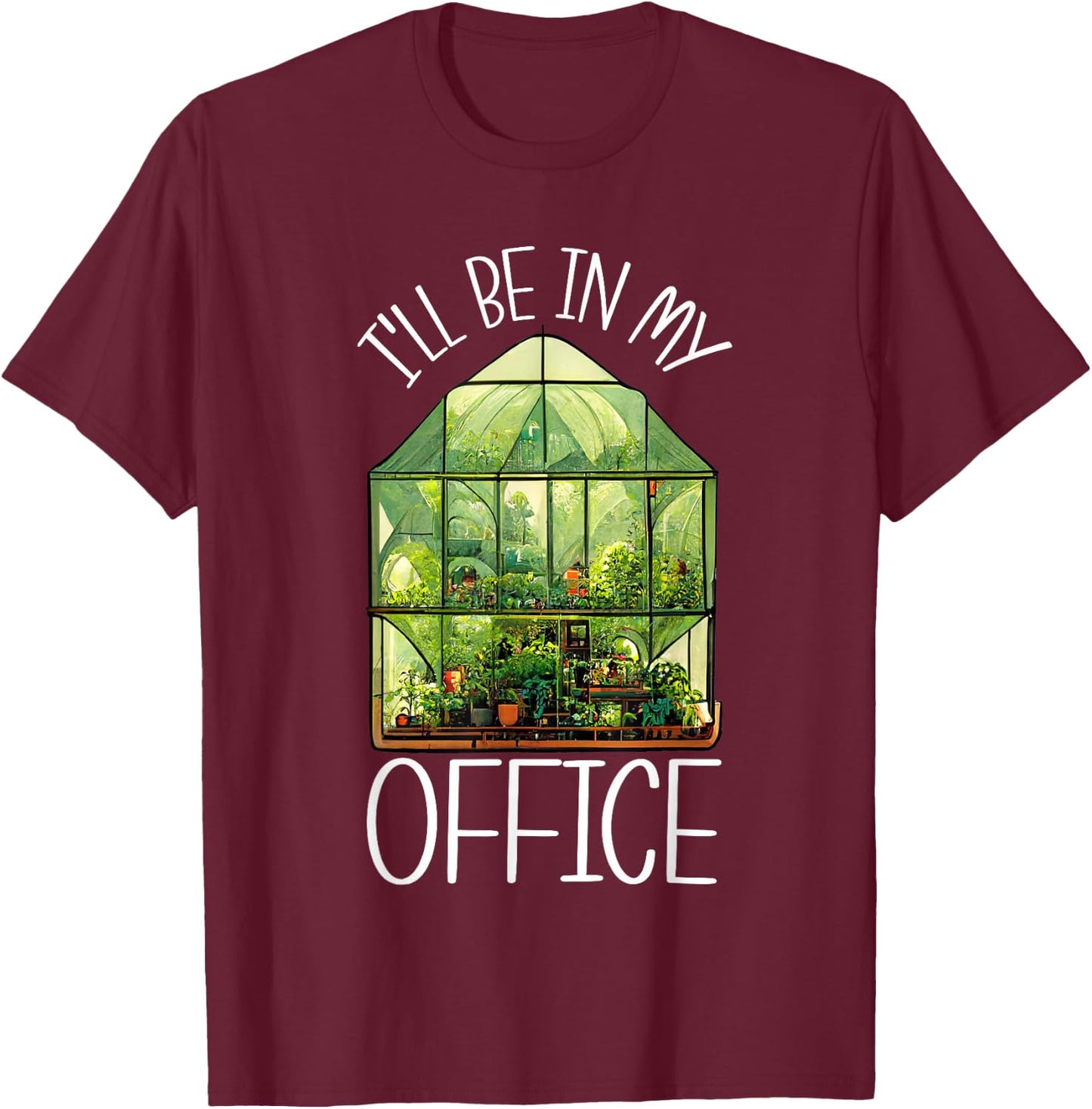 I'll Be In My Office Greenhouse Gardening Garden Plants T-Shirt - T-Shirt | Maroon