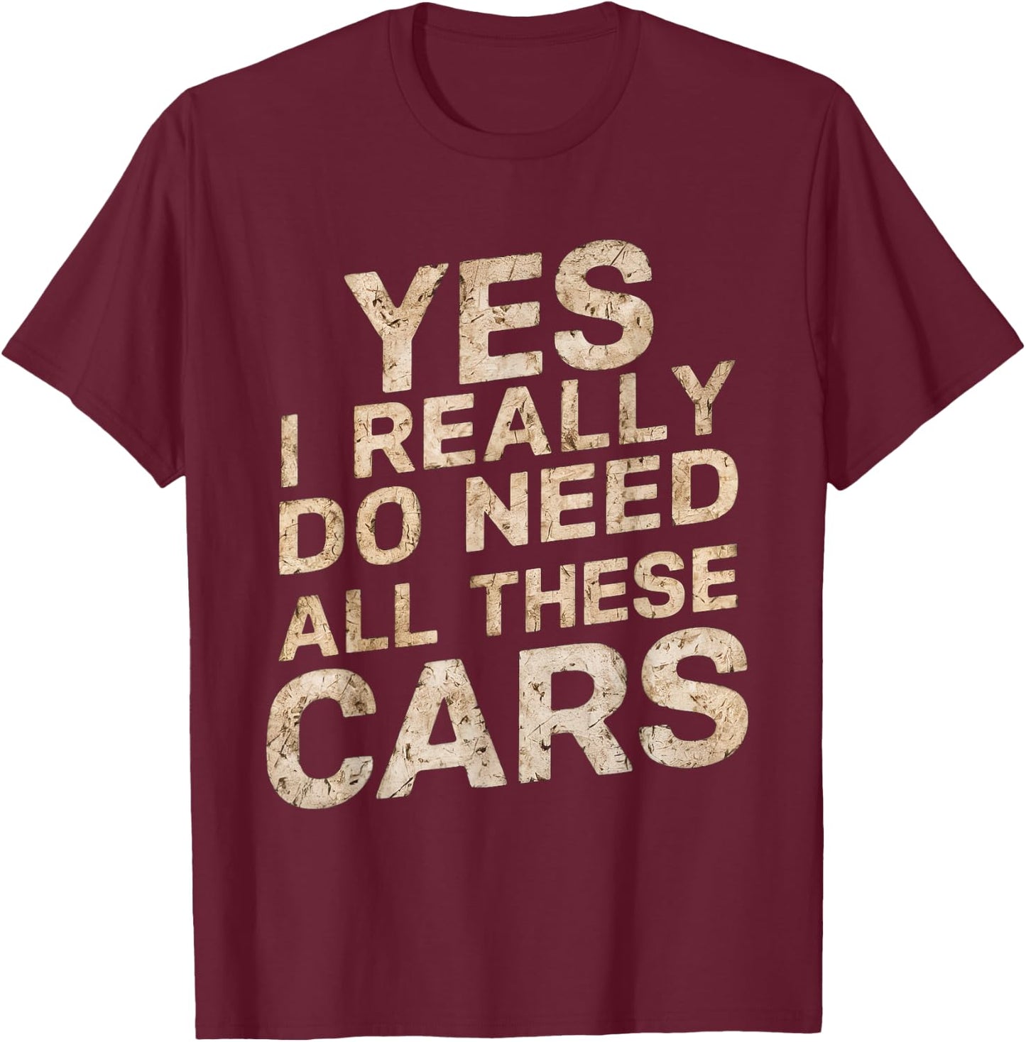 Yes I Really Do Need All These Cars Funny Car Lovers T-Shirt - T-Shirt | Maroon