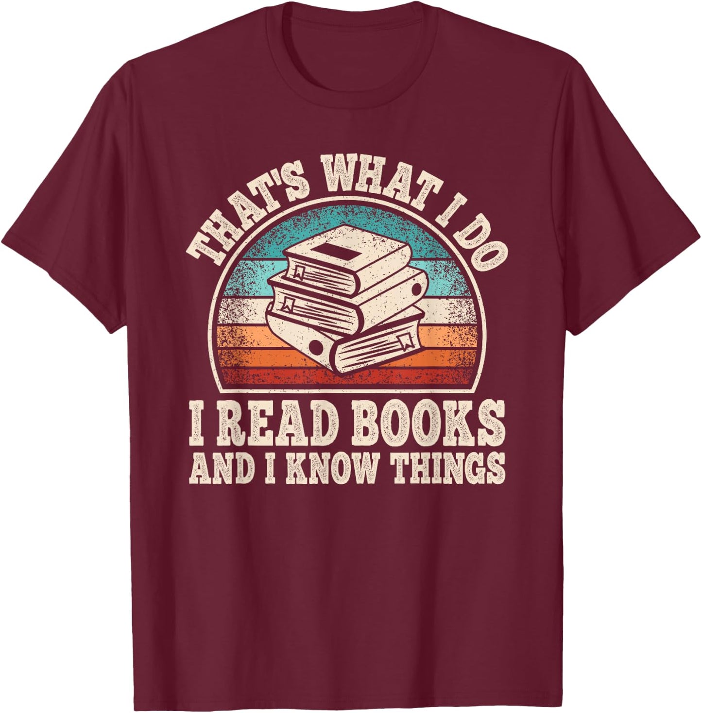 That's What I Do I Read Books And I Know Things Reading T-Shirt - T-Shirt | Maroon