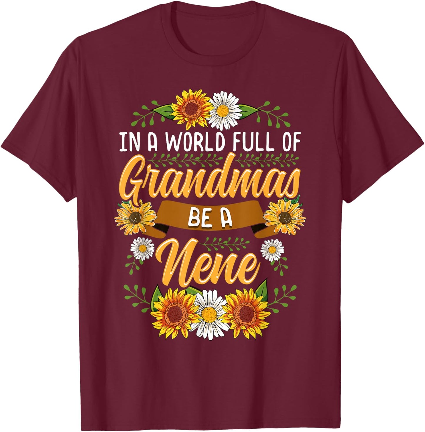 In A World Full Of Grandmas Be A Nene Shirt Sunflower Gift T-Shirt - T-Shirt | Maroon