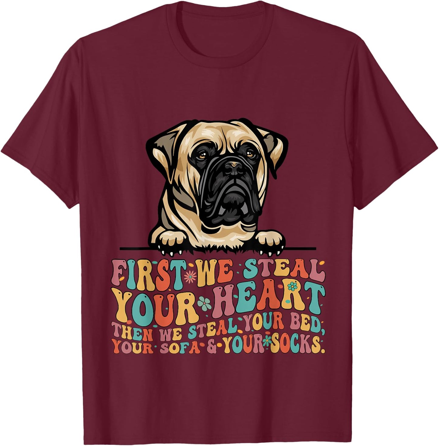 Bull Mastiff First We Steal Your Heart Then Bed Sofa Socks T-Shirt - T-Shirt | Maroon