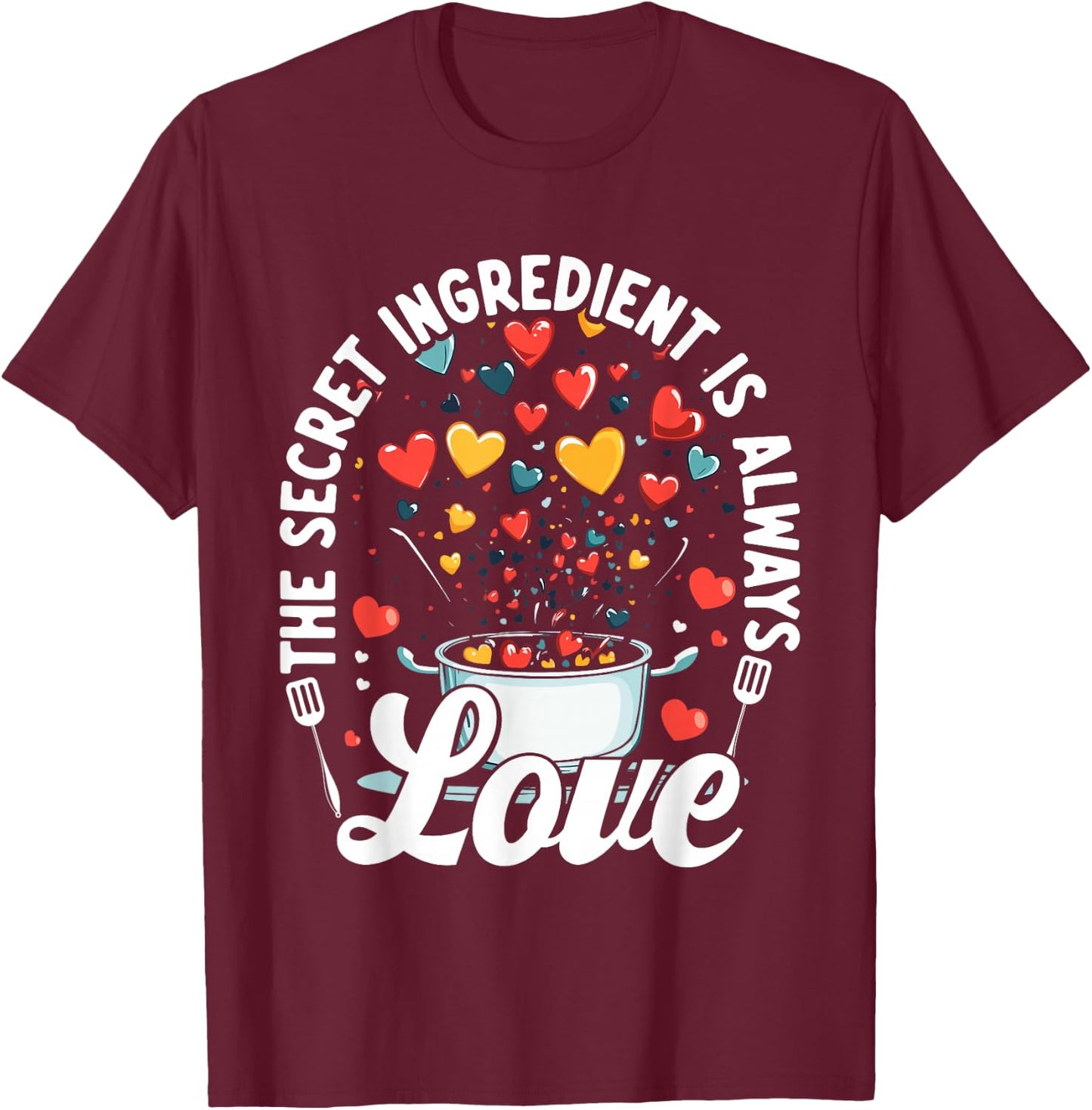 The Secret Ingredient Is Always Love Hearts Cooking T-Shirt - T-Shirt | Maroon