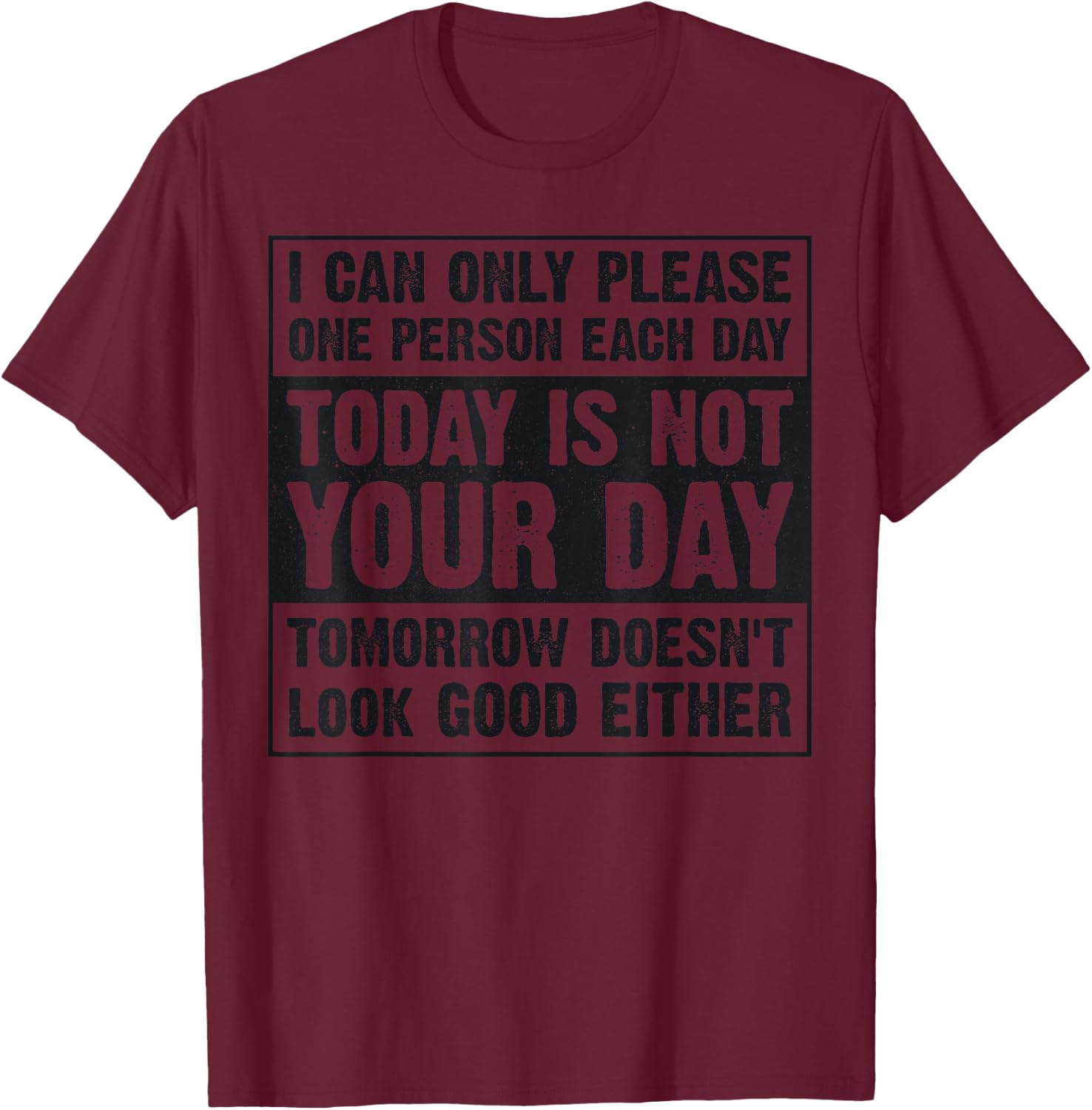 Today Is Not Your Day Tomorrow Doesn't Look Good Either T-Shirt - T-Shirt | Maroon