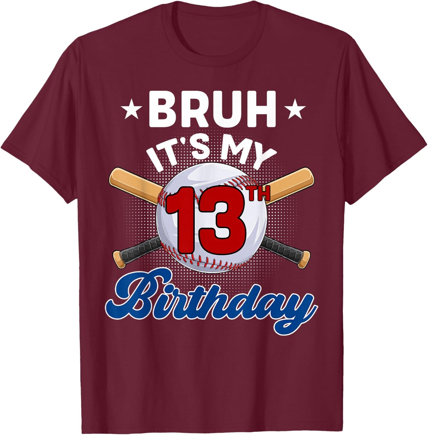 Funny Bruh It's My 13th Birthday Baseball 13 Years Old T-Shirt - T-Shirt | Maroon