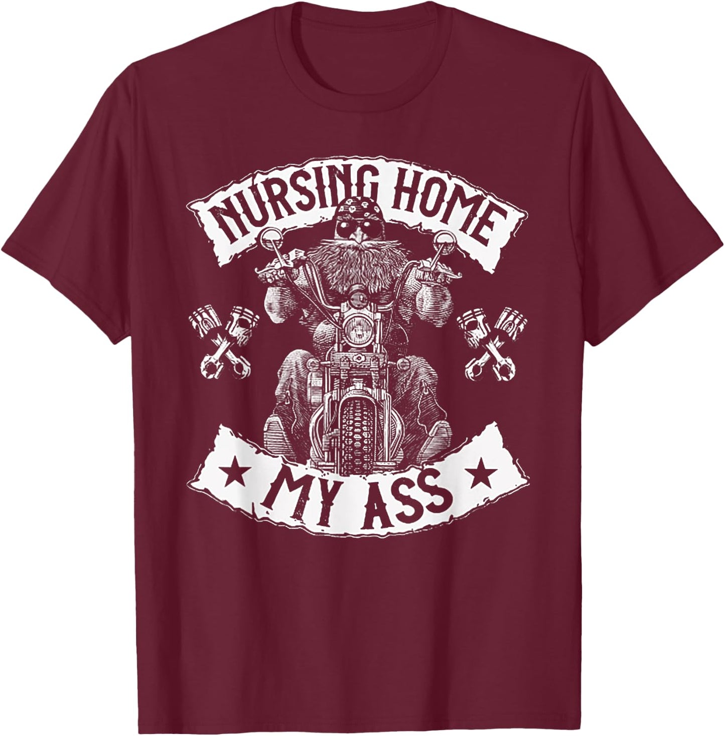 Nursing Home My Ass Funny Biker Gift T-Shirt - T-Shirt | Maroon
