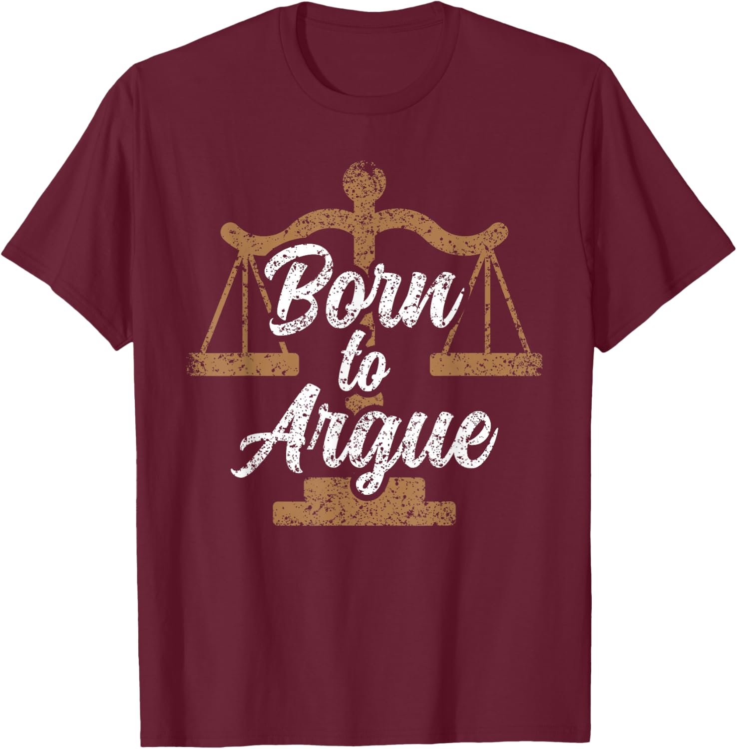 Born To Argue Arguing Sarcastic Lawyer T-Shirt - T-Shirt | Maroon