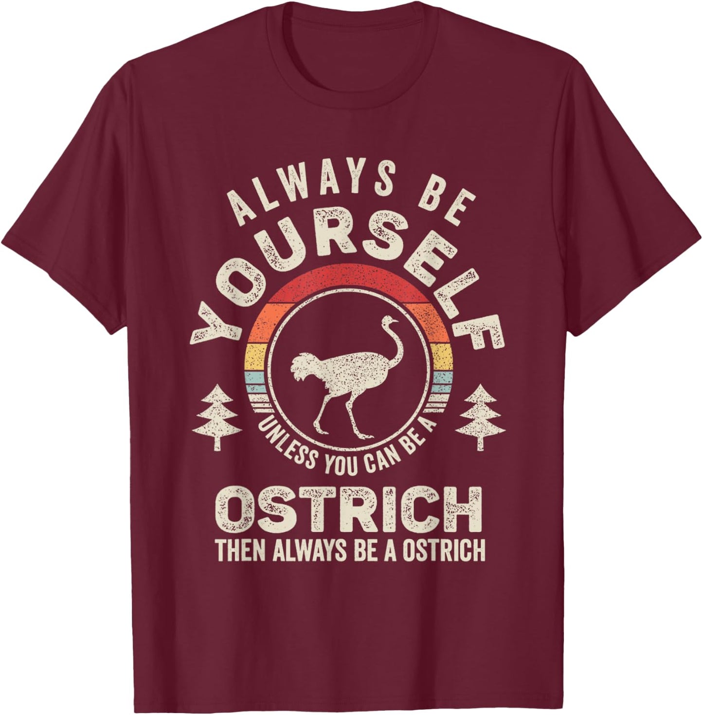 Retro Always Be Yourself Unless You Can Be A Ostrich Bird T-Shirt - T-Shirt | Maroon
