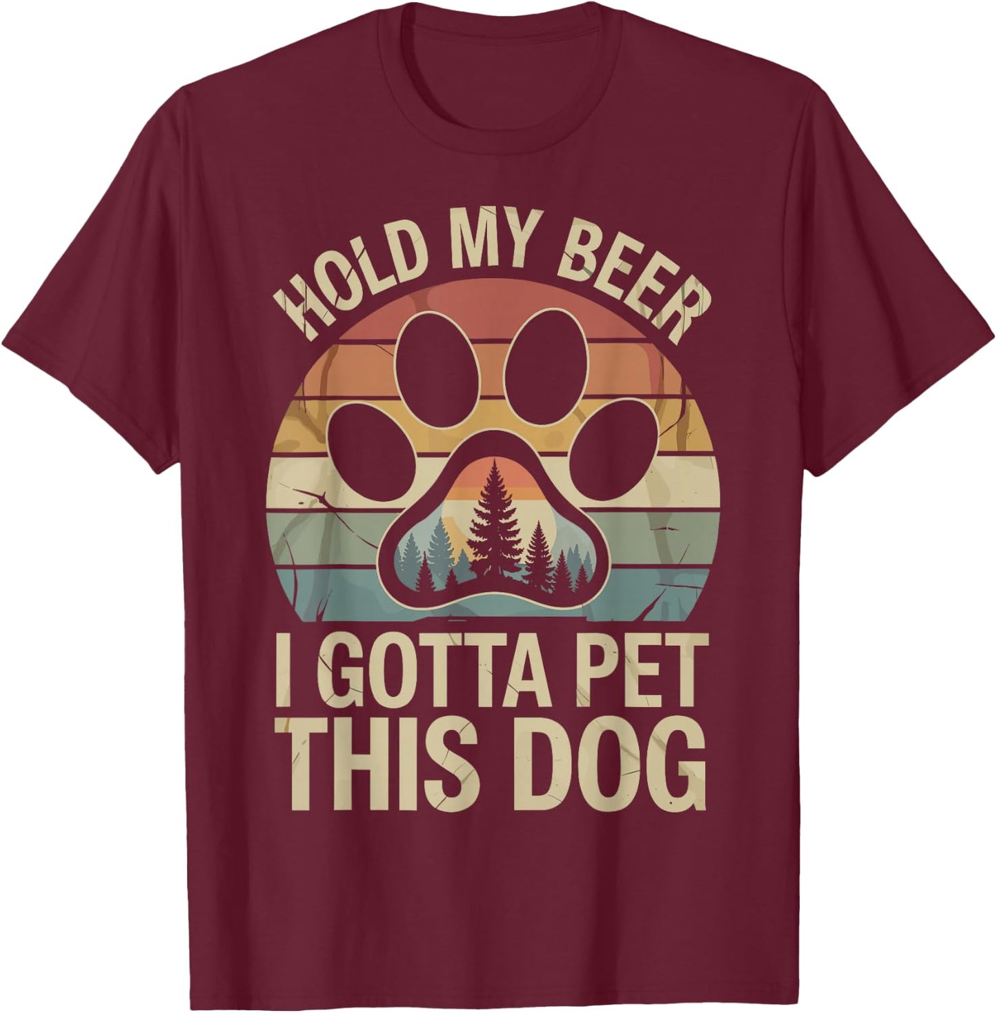 I Gotta Pet This Dog Dogs & Beer Lover Funny Drinking Joke T-Shirt - T-Shirt | Maroon