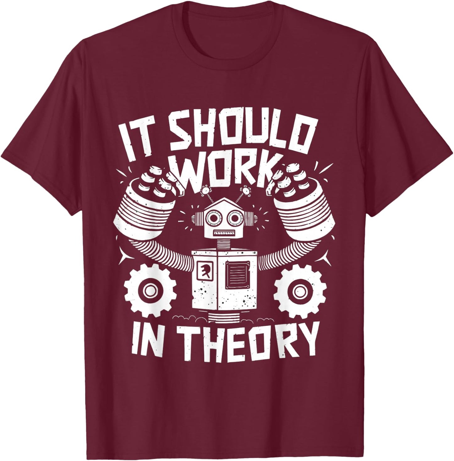 It Should Work In Theory Funny Robotics Engineering Robot T-Shirt - T-Shirt | Maroon