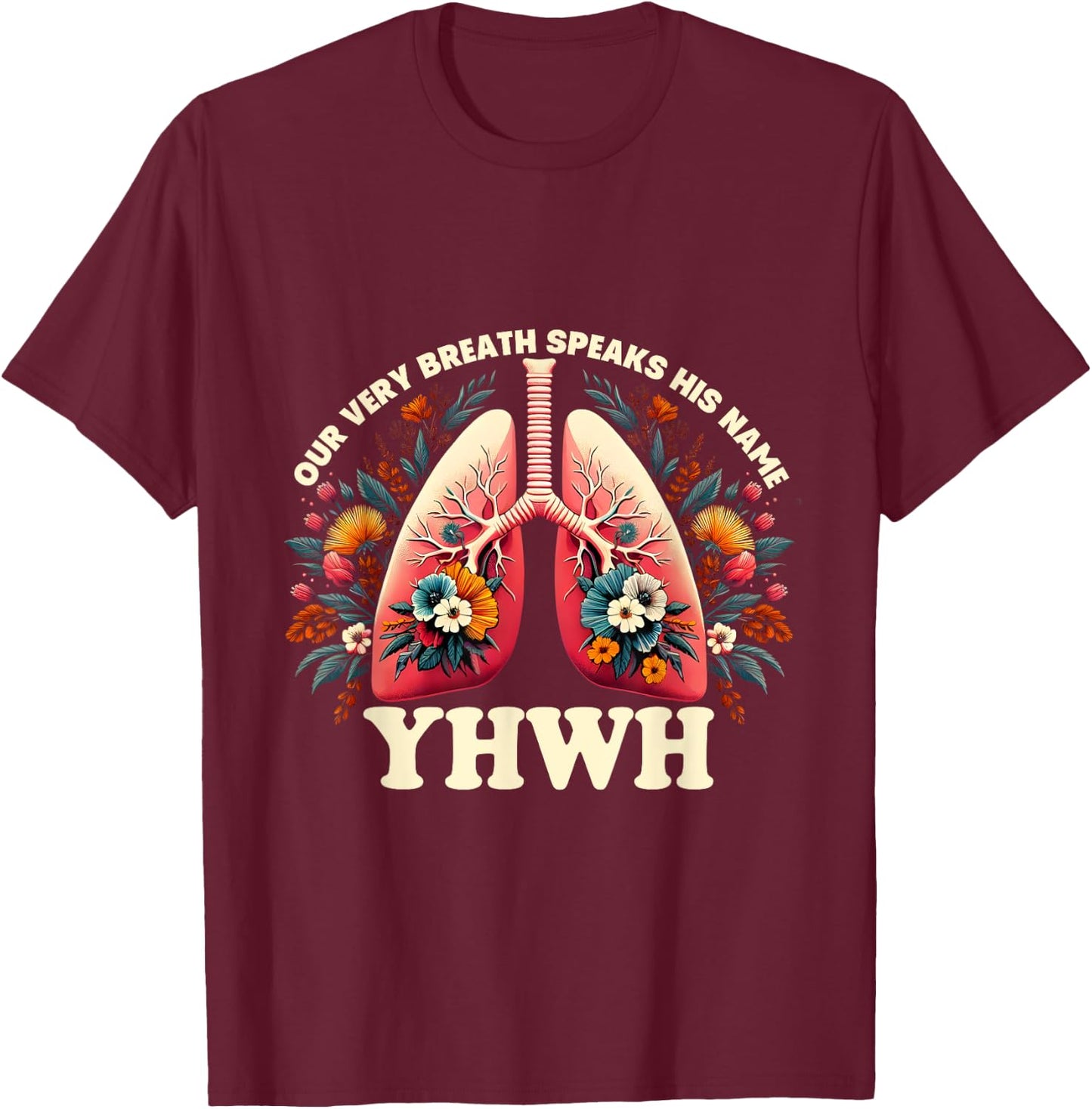 Christian Floral Lungs Our Very Breath Speaks His Name YHWH T-Shirt - T-Shirt | Maroon