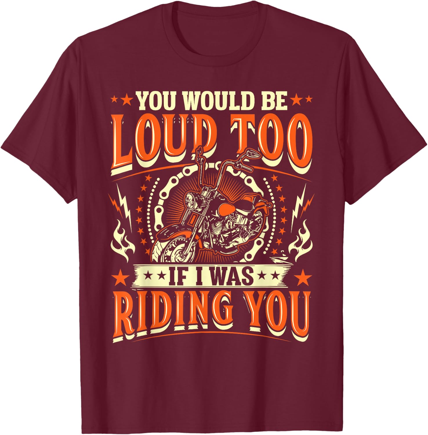 You Would Be Loud Too If I Was Riding You Motorcycle T-Shirt - T-Shirt | Maroon