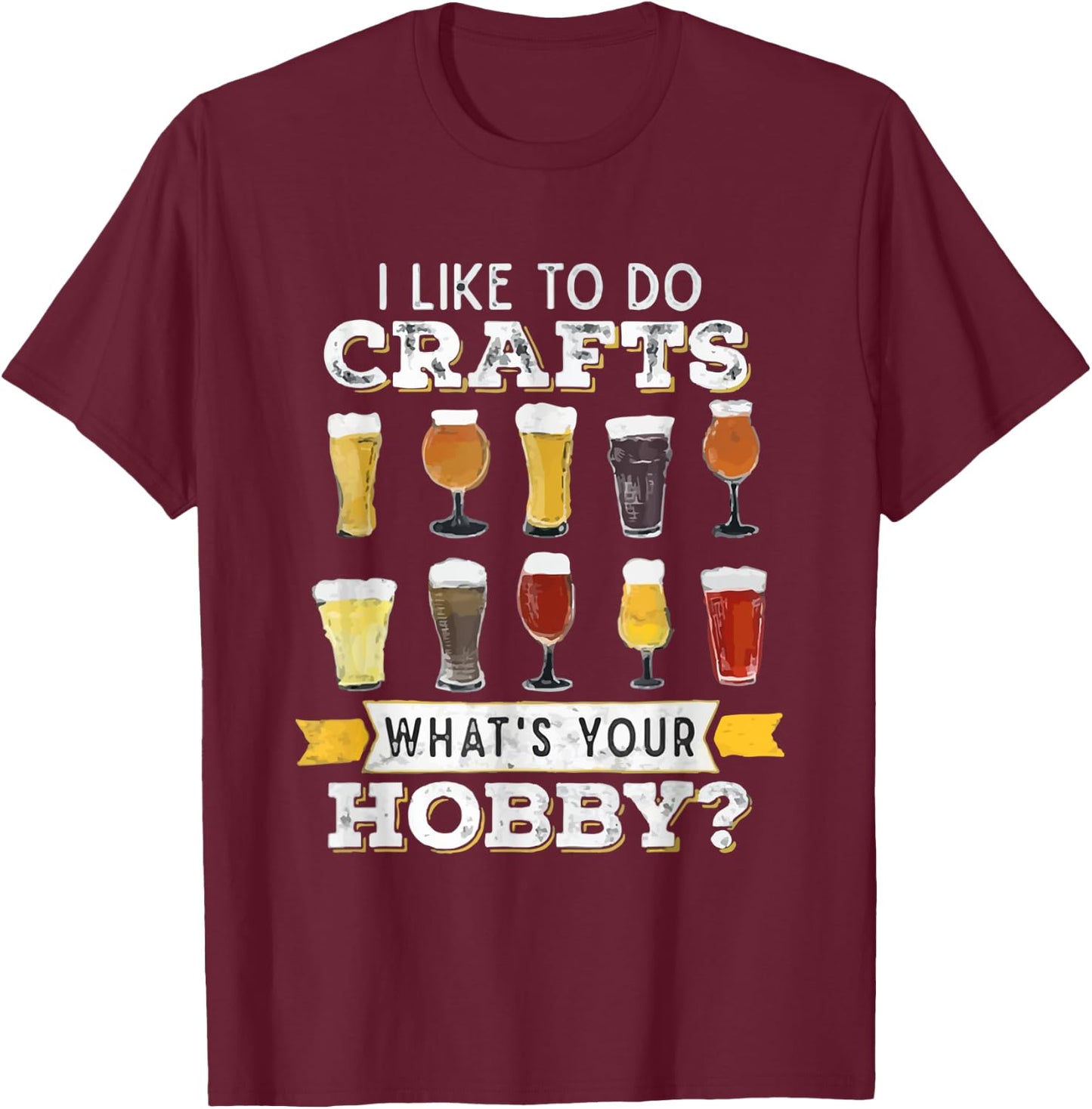 I Like To Do Crafts Whats Your Hobby Funny Beer T-Shirt - T-Shirt | Maroon