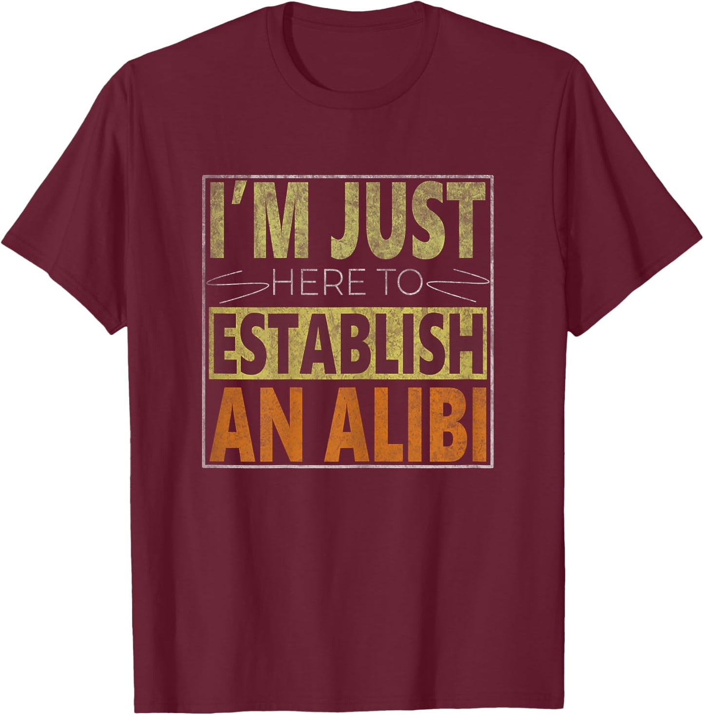 i'm just here to establish an alibi Funny quote T-Shirt - T-Shirt | Maroon