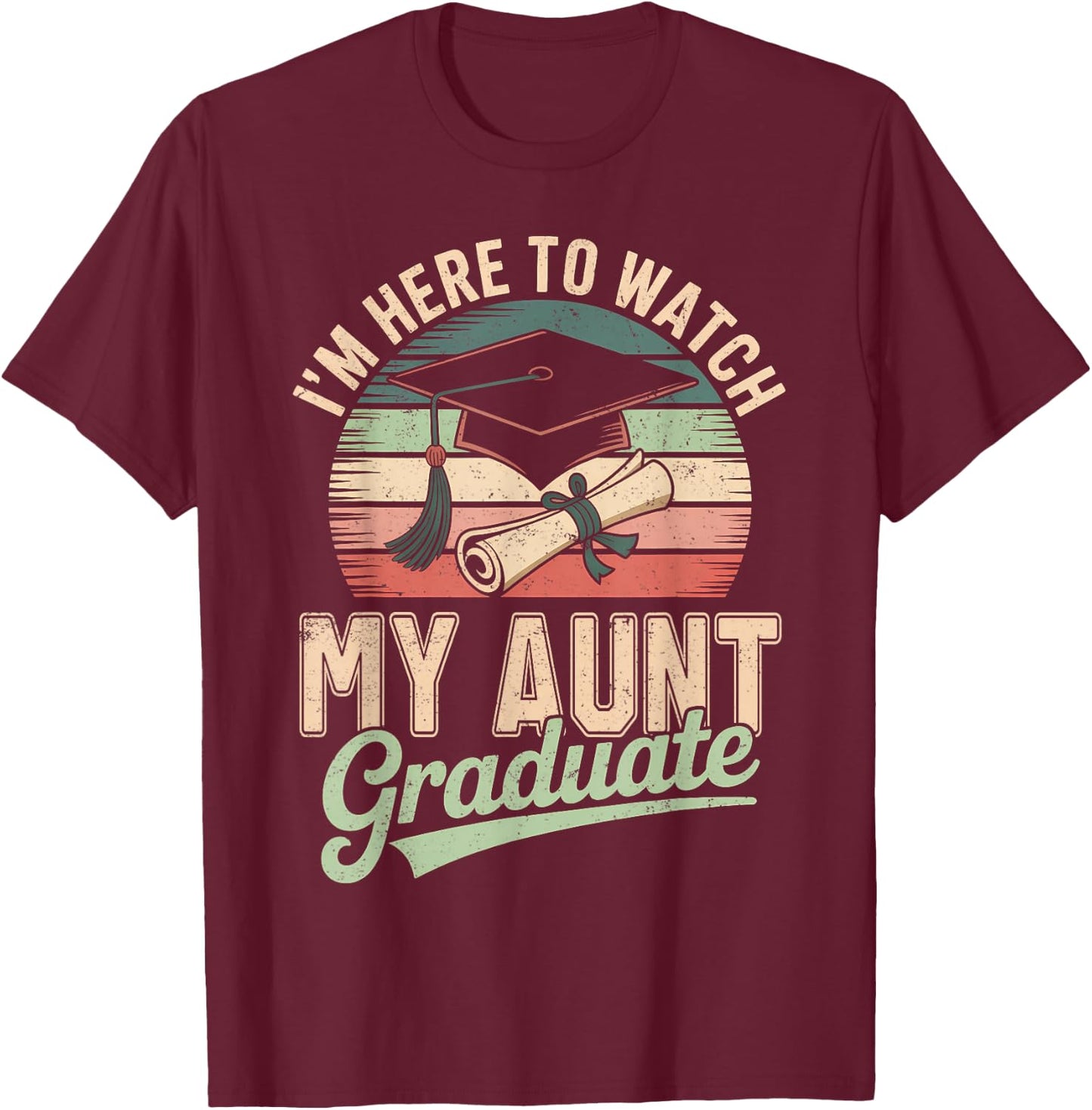 I'm Here to Watch My Aunt Graduated 2026 Graduation T-Shirt - T-Shirt | Maroon