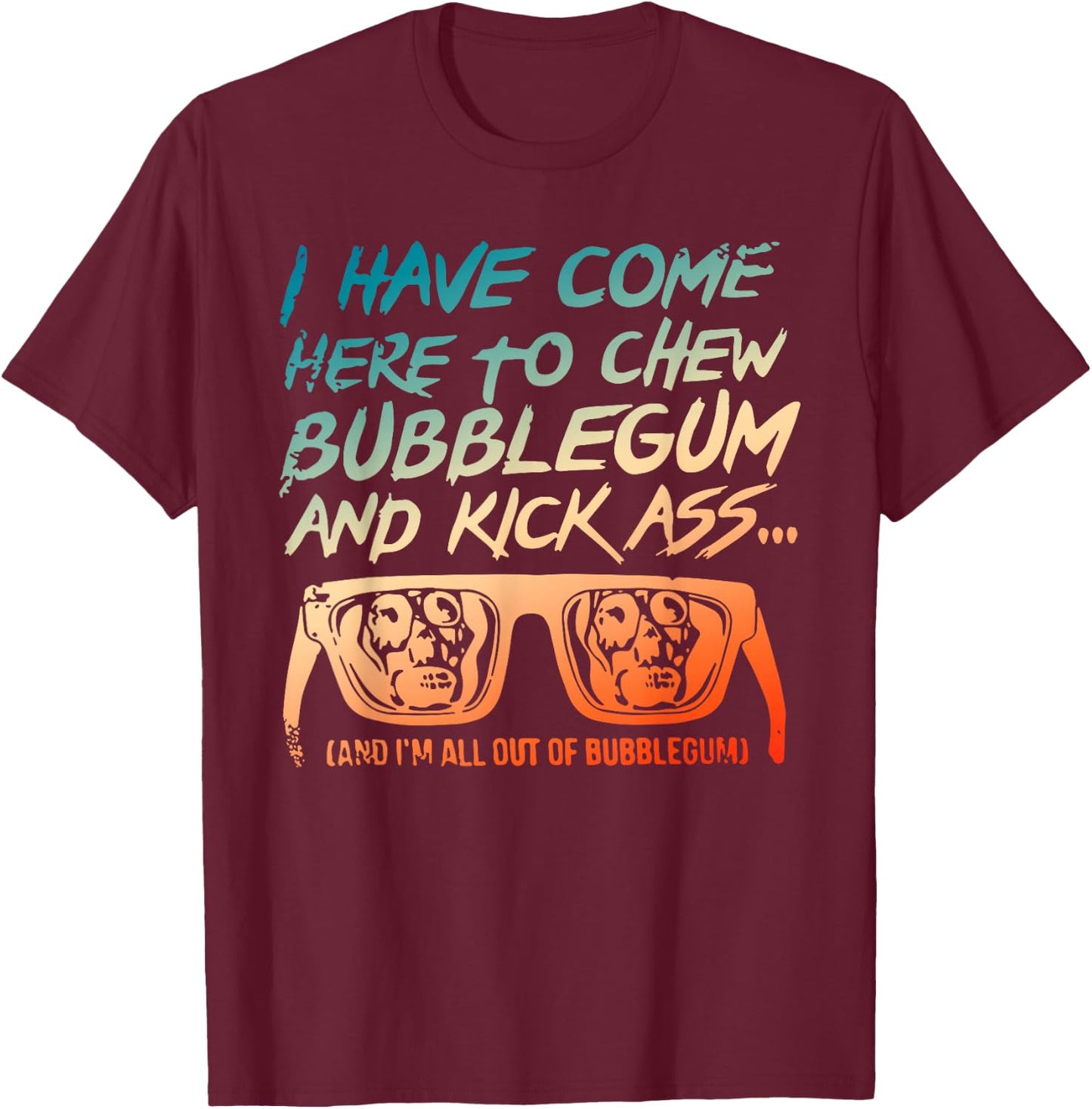 I Came Here To Chew Bubblegum Funny T-Shirt - T-Shirt | Maroon