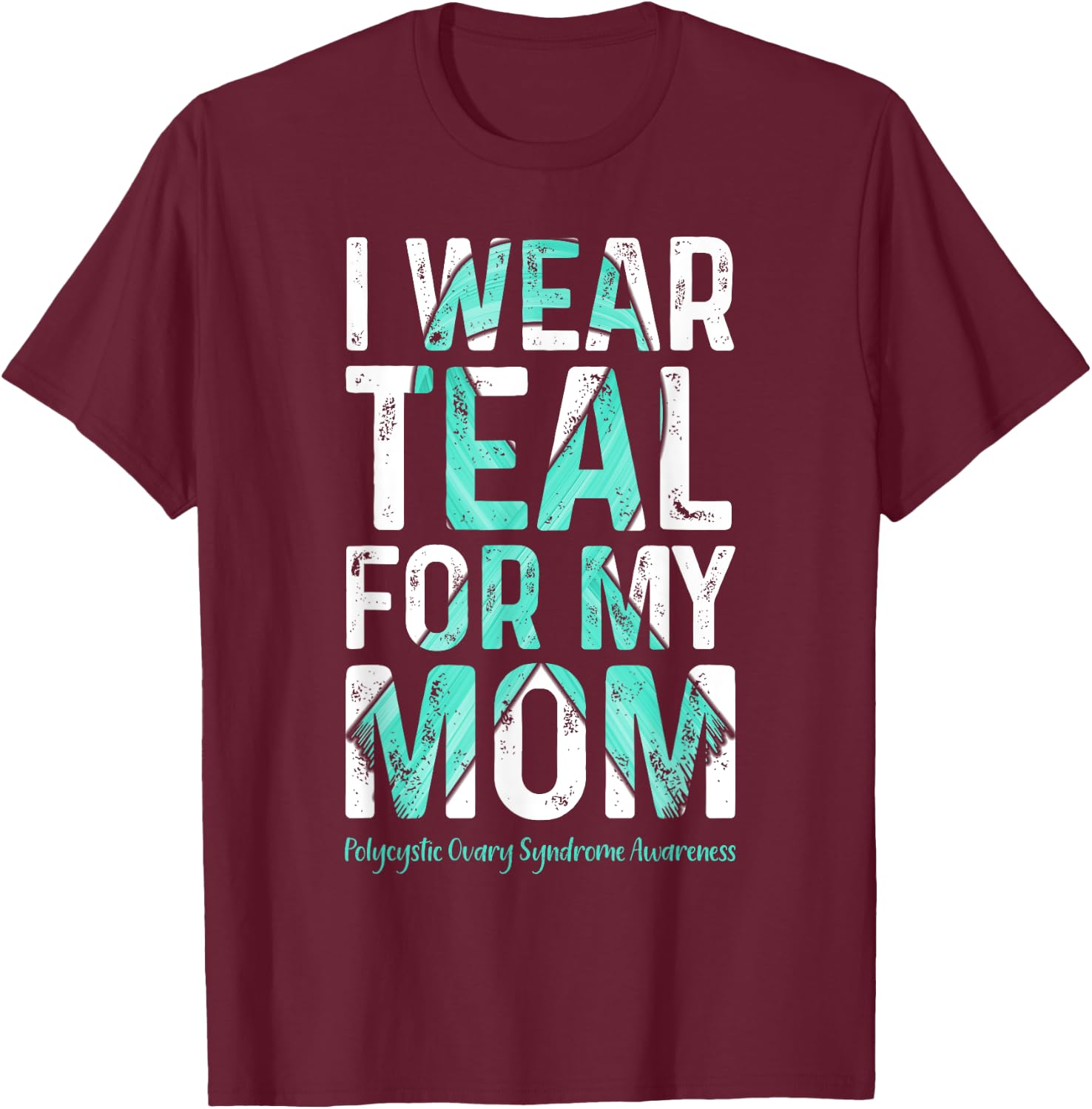 I Wear Teal For My Mom - PCOS Awareness T-Shirt - T-Shirt | Maroon
