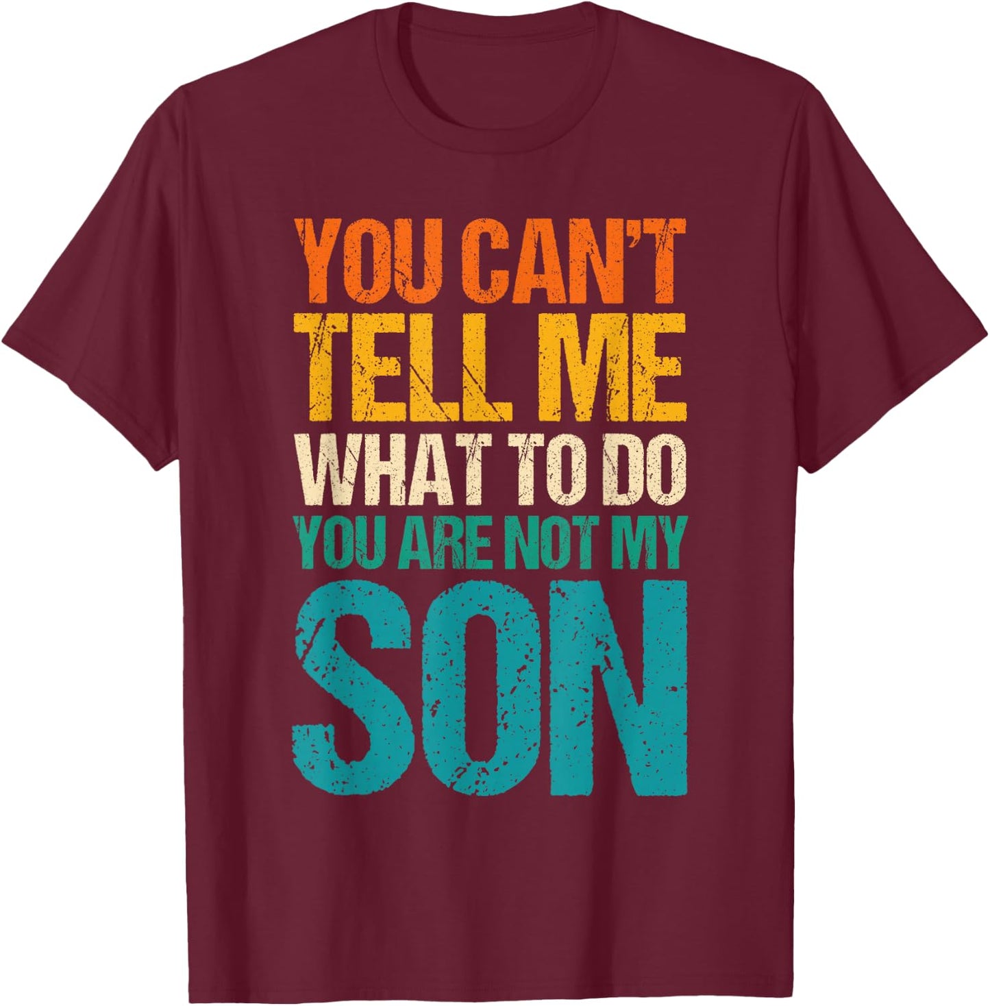 You Can't Tell Me What to Do You are Not My Son T-Shirt - T-Shirt | Maroon