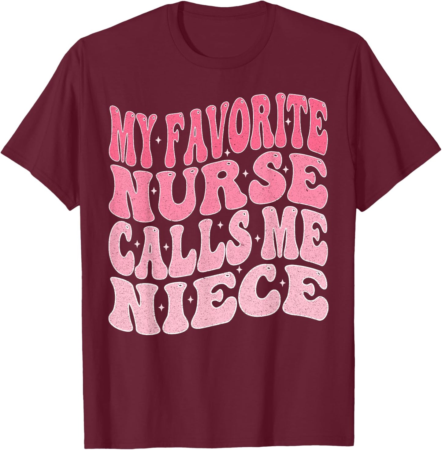My Favorite Nurse Calls Me Niece for Aunt Uncle T-Shirt - T-Shirt | Maroon