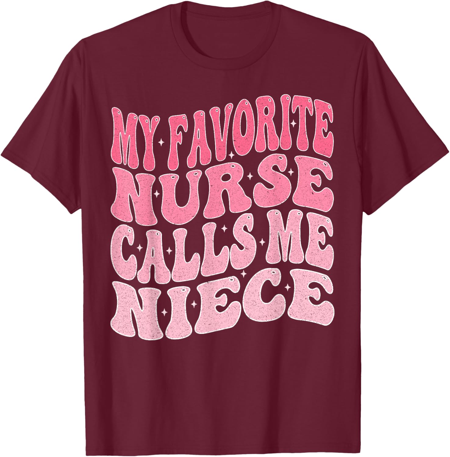 My Favorite Nurse Calls Me Niece for Aunt Uncle T-Shirt - T-Shirt | Maroon