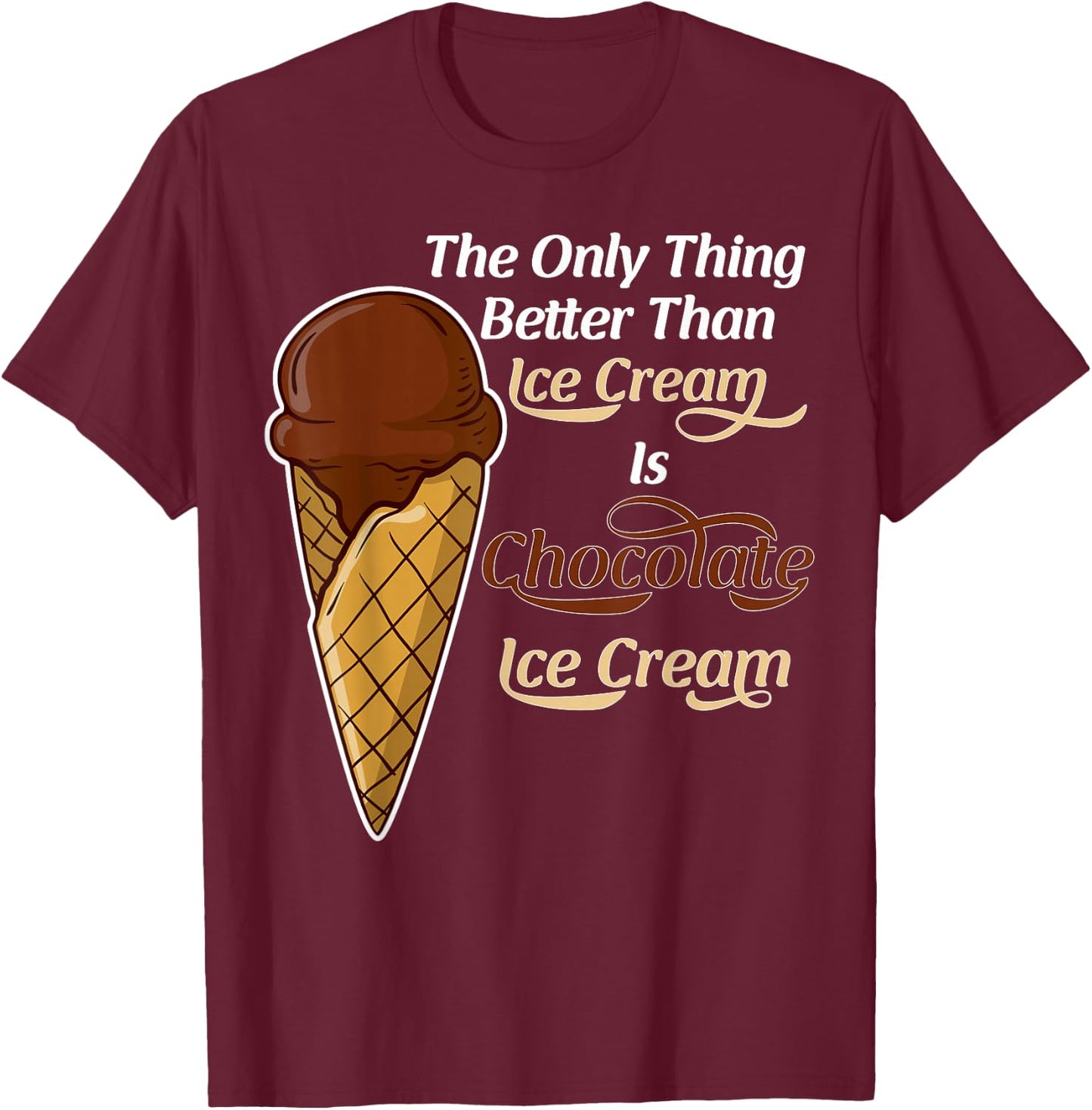 Funny Better than Ice Cream - Chocolate Day T-Shirt - T-Shirt | Maroon