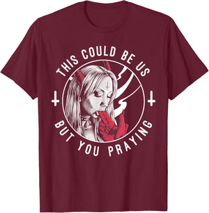 This Could Be Us But You Praying T-Shirt - T-Shirt | Maroon