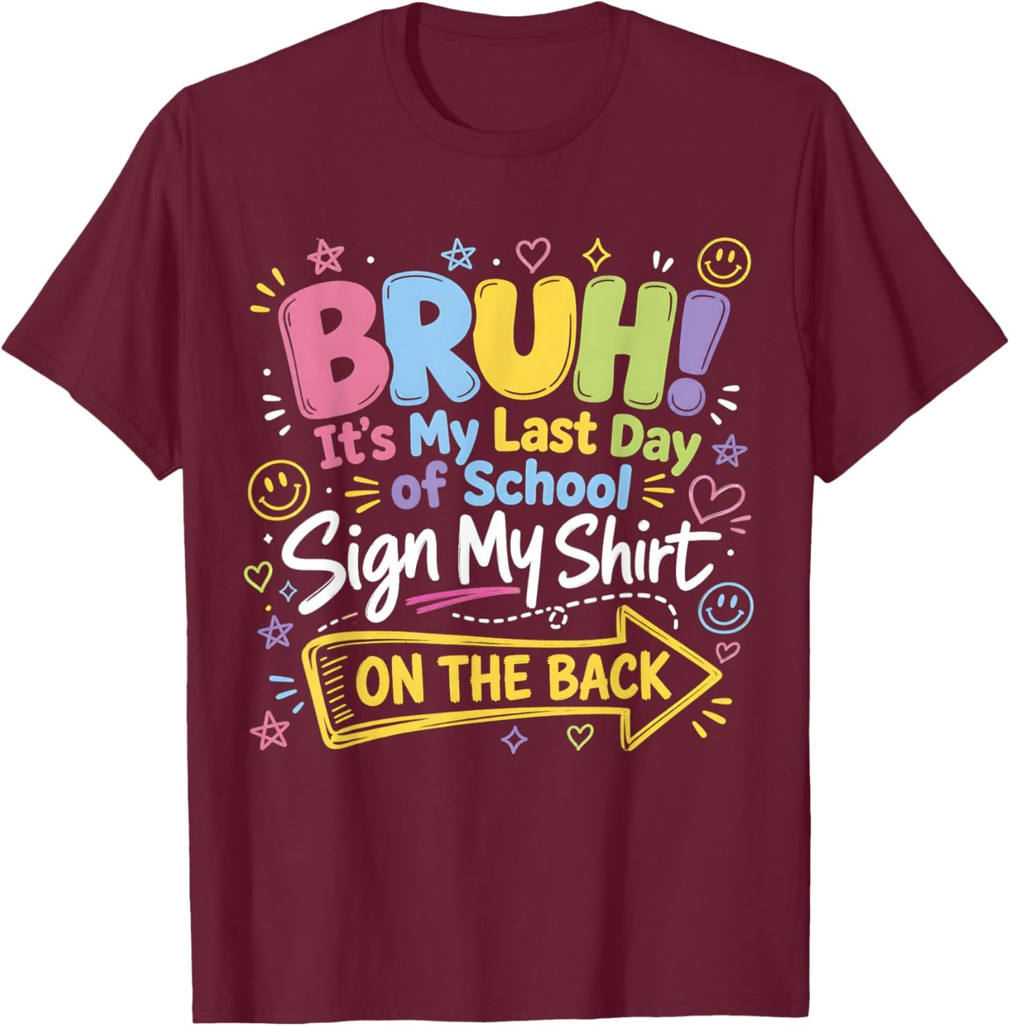 Bruh It's My Last Day of School Sign My Shirt On The Back T-Shirt - T-Shirt | Maroon