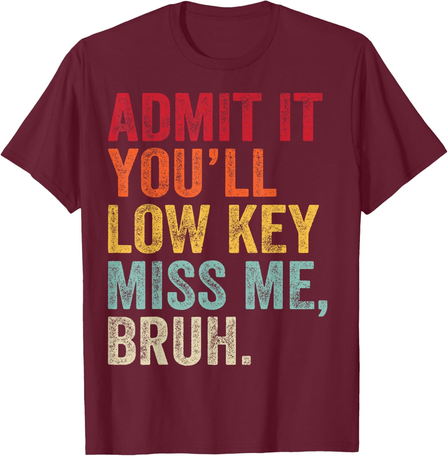 Admit It You'll Low Key Miss Me Bruh Last Day Of School T-Shirt - T-Shirt | Maroon