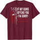 If My Guns Offend You I'm Sorry - Funny 2A Pro Gun - ON BACK T-Shirt - T-Shirt | Maroon