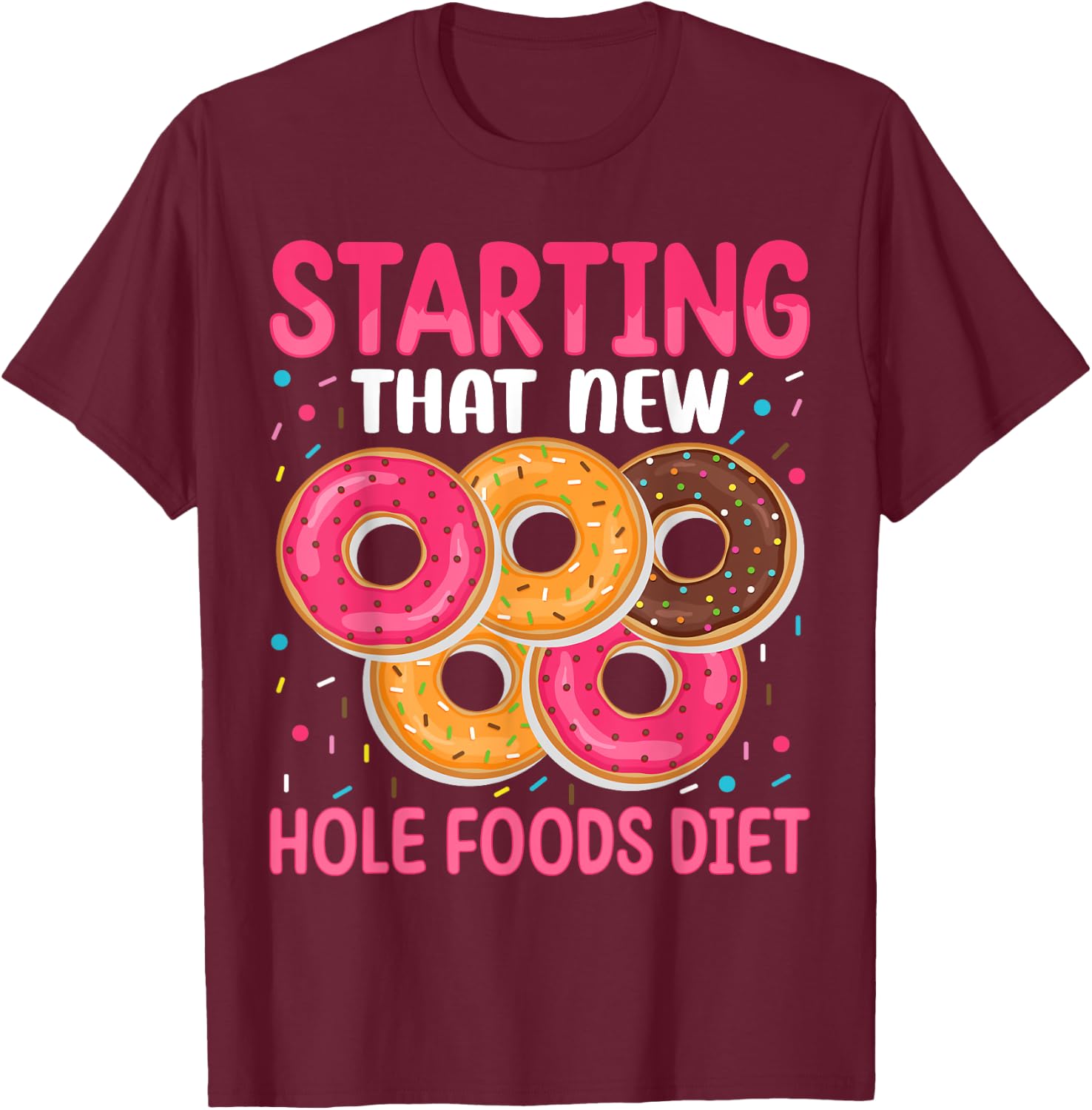 Starting That New Hole Foods Diet T-Shirt - T-Shirt | Maroon