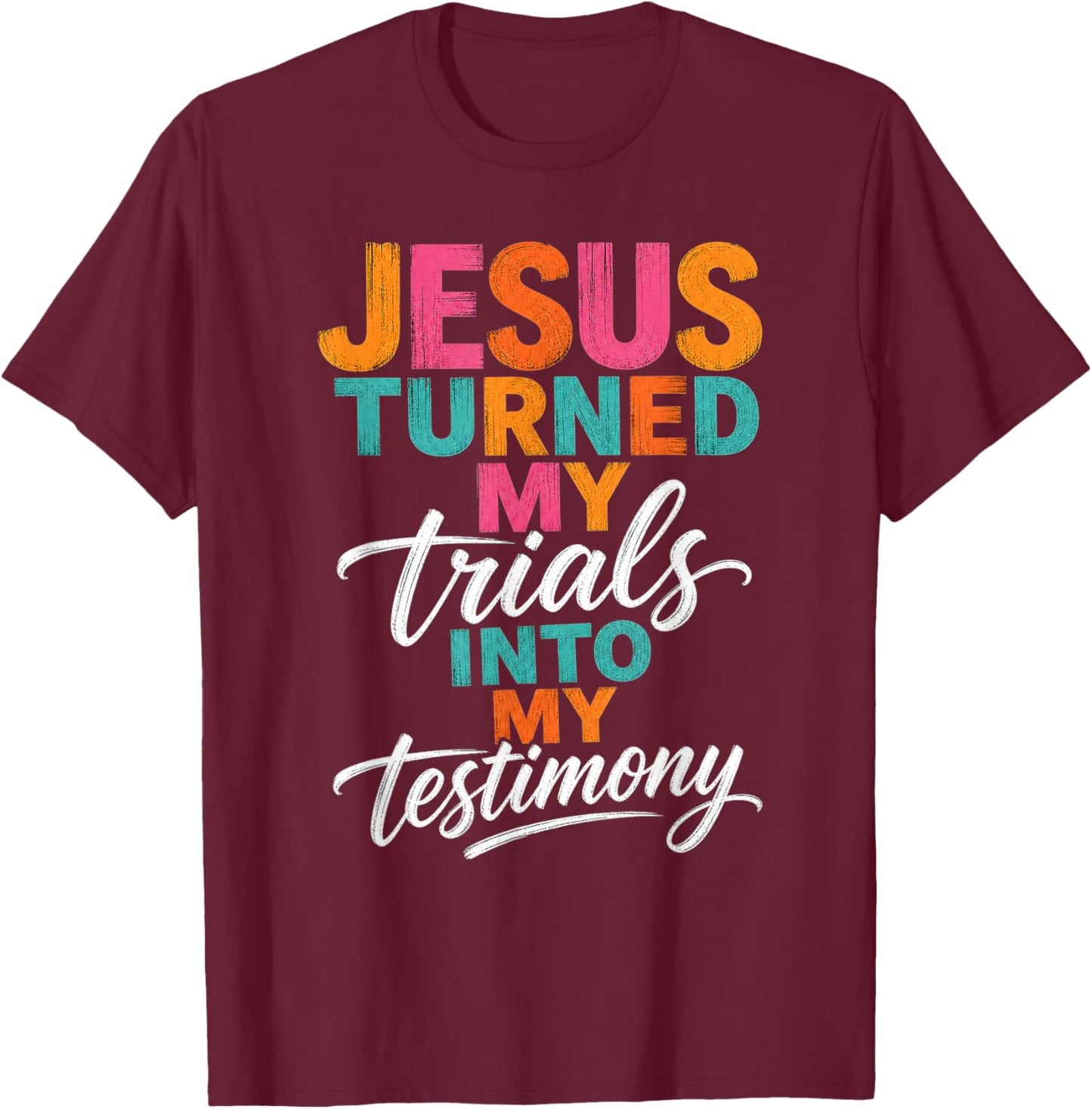 Jesus Turned My Trials Into My Testimony Christian Faith T-Shirt - T-Shirt | Maroon