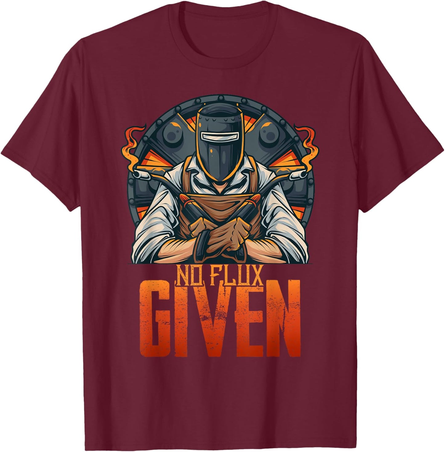 No Flux Given Shirt Funny Welder Shirts Welding Gift T-Shirt - T-Shirt | Maroon