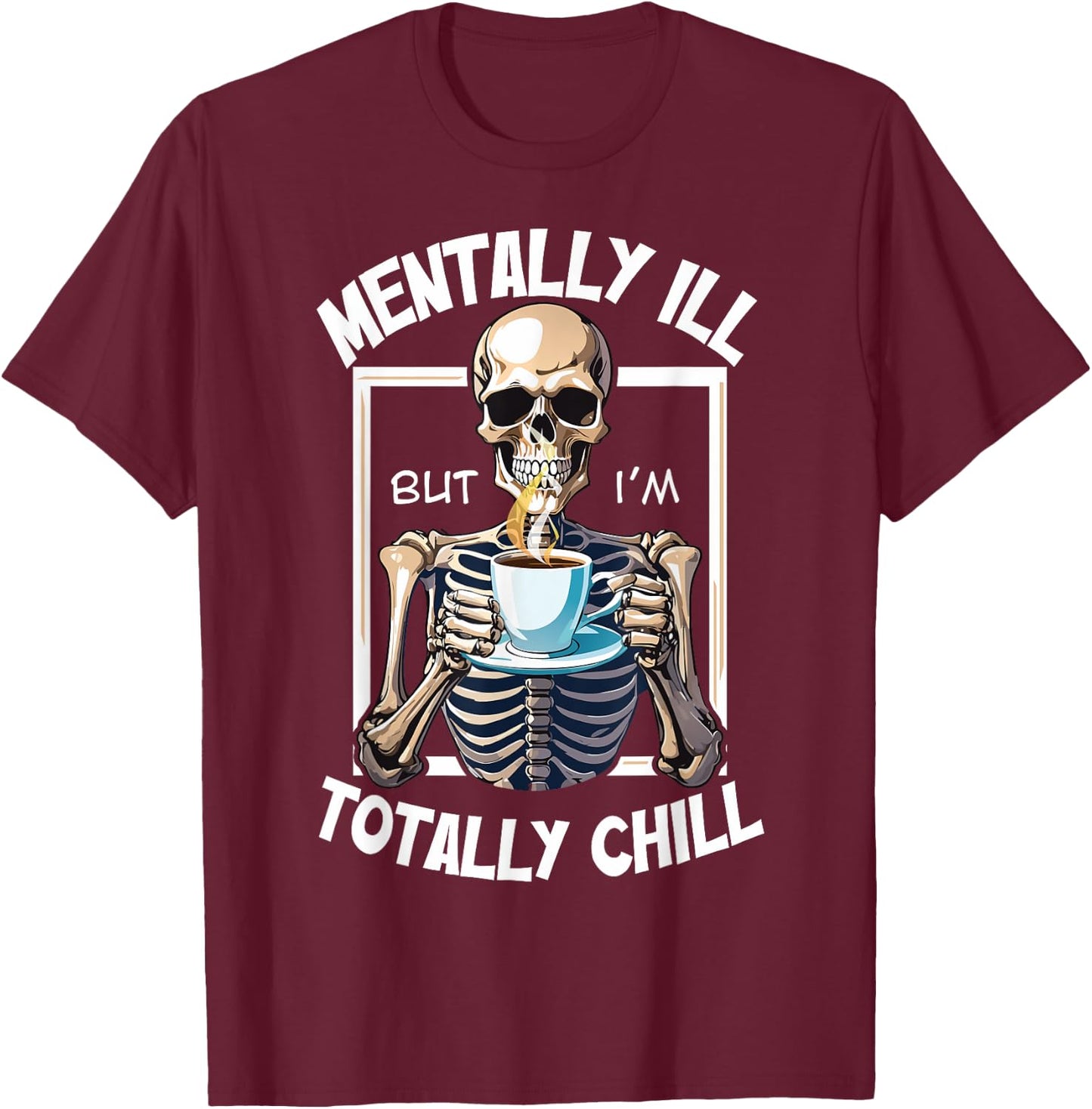 Mentally Ill But I'm Totally Chill Funny Halloween Skeleton T-Shirt - T-Shirt | Maroon