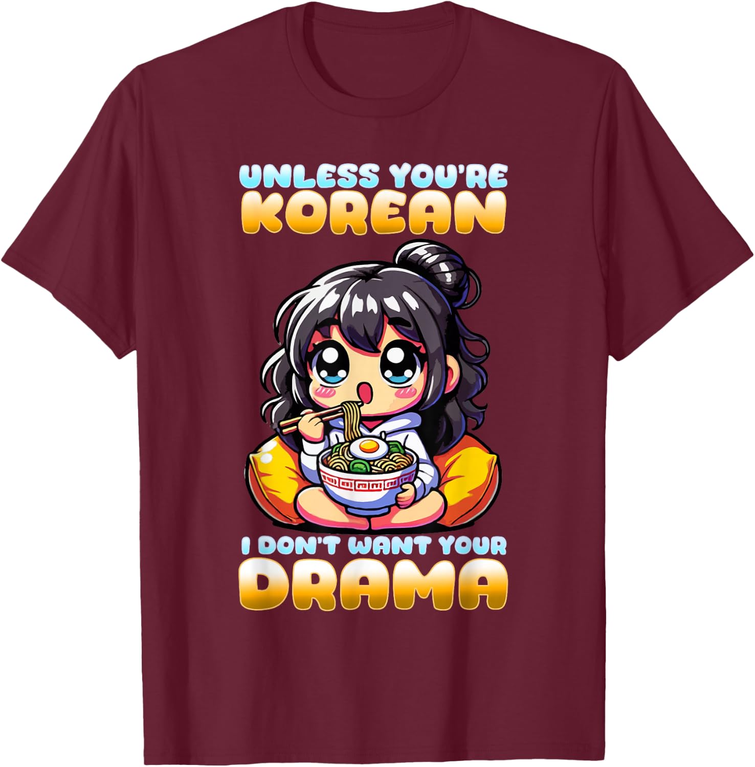 Unless You're Korean I Don't Want Your Drama I K-Drama T-Shirt - T-Shirt | Maroon
