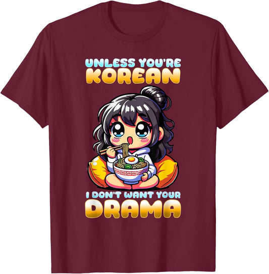 Unless You're Korean I Don't Want Your Drama I K-Drama T-Shirt - T-Shirt | Maroon