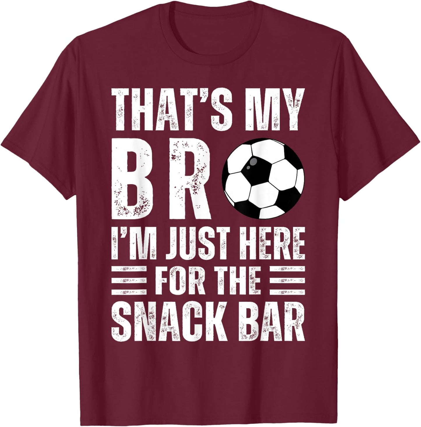 That's My Bro I'm Just Here for Snack Bar brother's Soccer T-Shirt - T-Shirt | Maroon