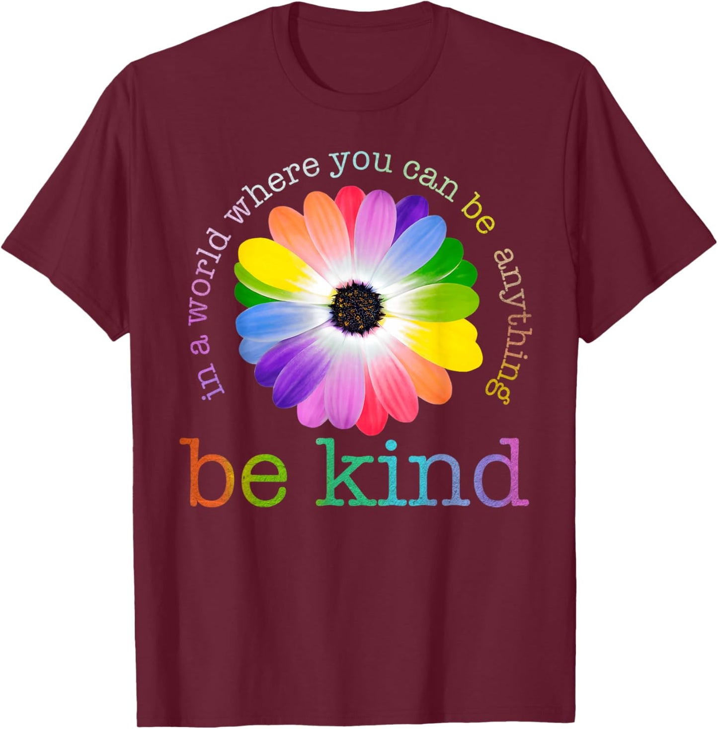 In A World Where You Can Be Any Thing Be Kind Kindness Day T-Shirt - T-Shirt | Maroon