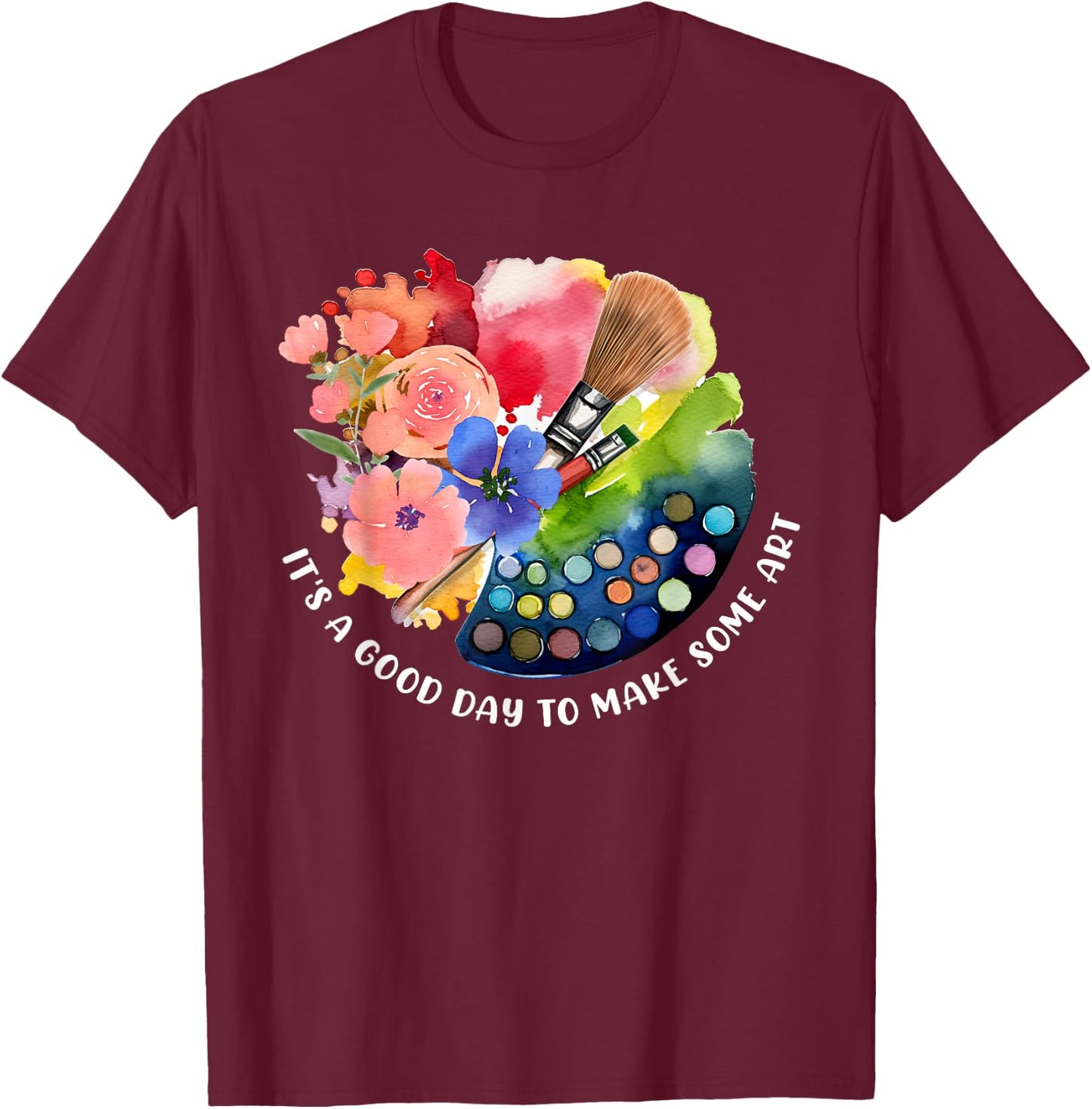 It's A Good Day To Make Some Art T-Shirt - T-Shirt | Maroon