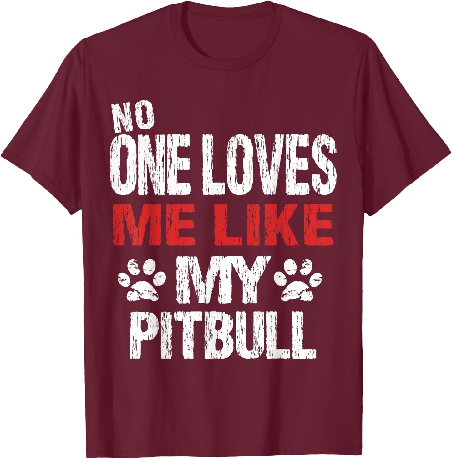 No One Loves Me Like My Pitbull Gift T-Shirt - T-Shirt | Maroon