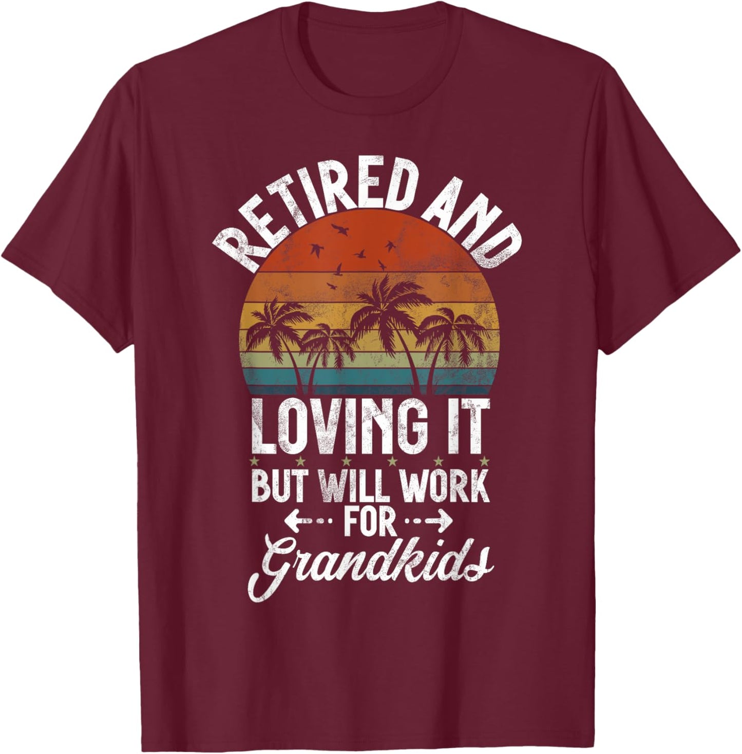 Retired and Loving it but will work for Grandkids Grandpa T-Shirt - T-Shirt | Maroon