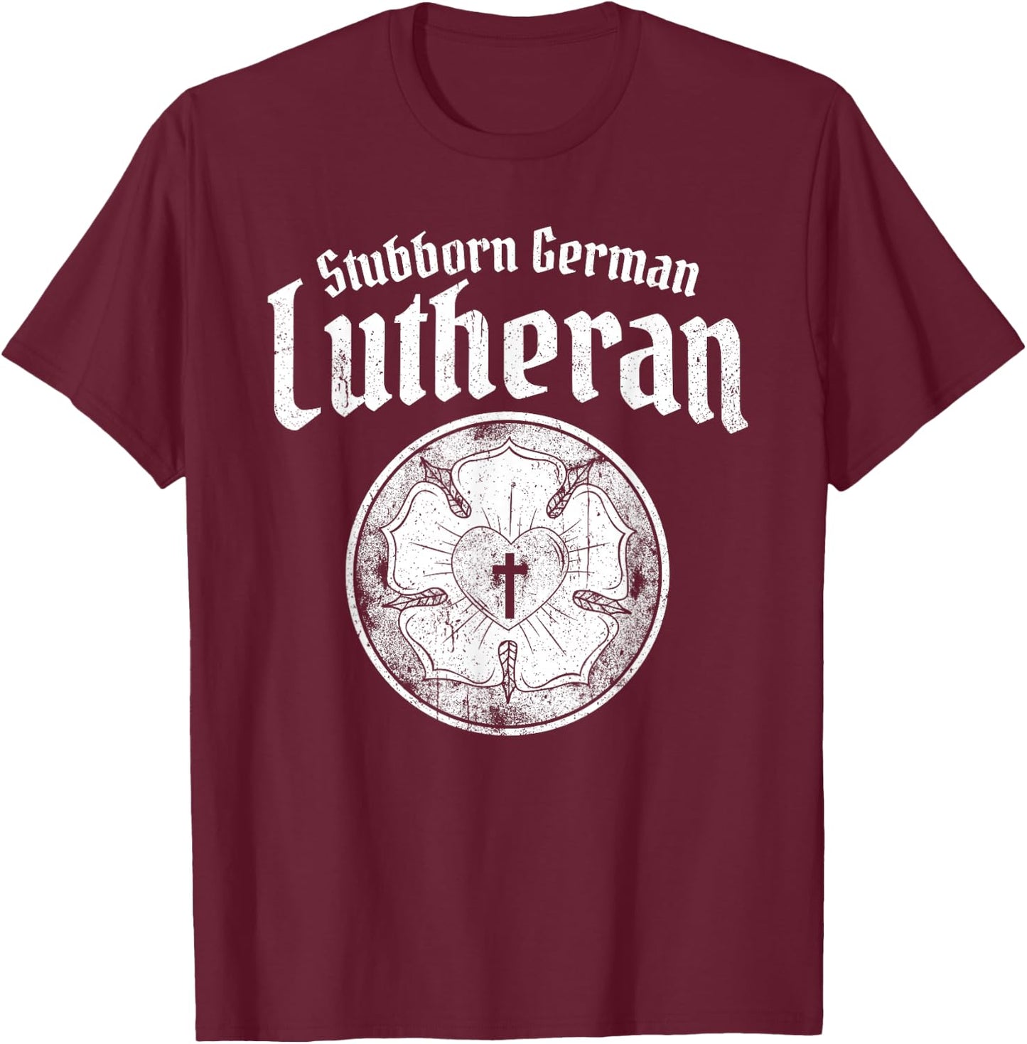 Stubborn German Lutheran - Luther Rose - Lutheran T-Shirt - T-Shirt | Maroon