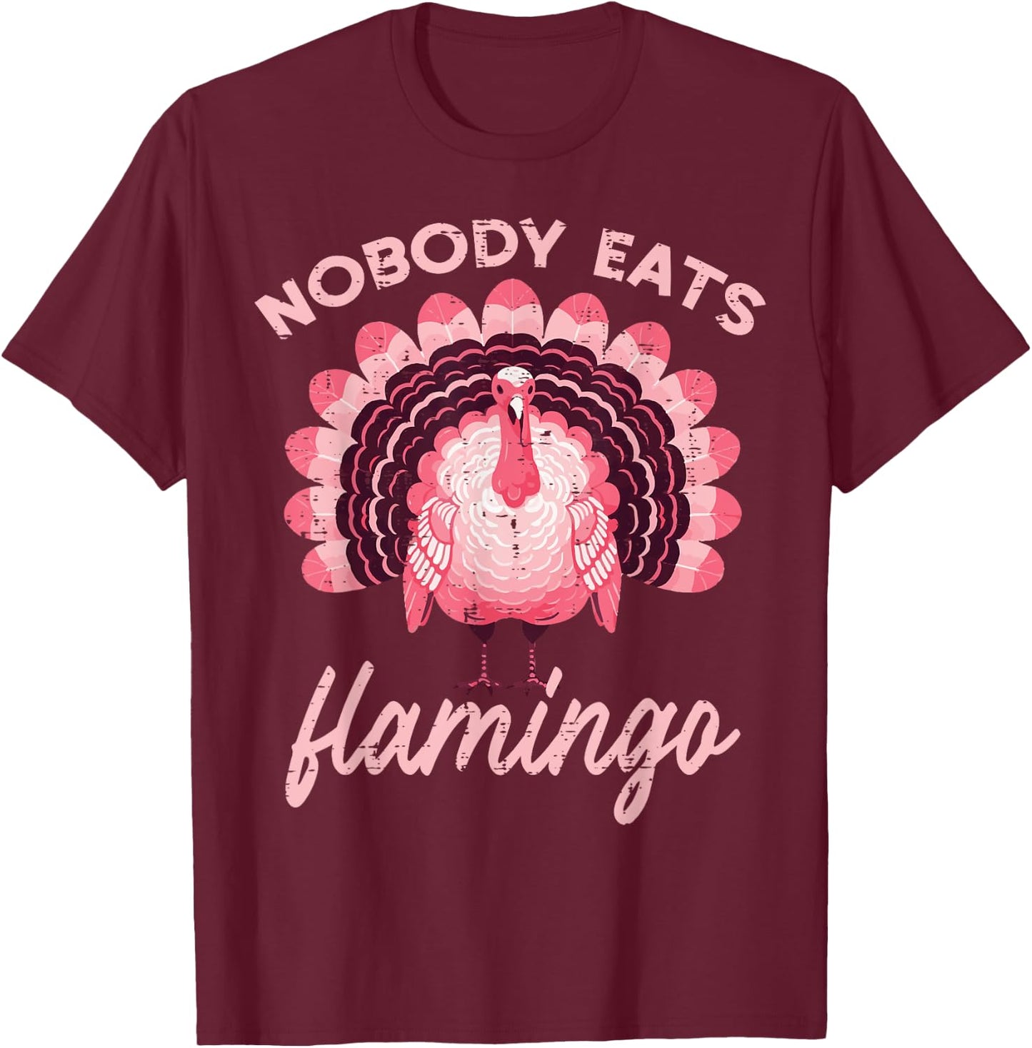Thanksgiving Nobody Eats Flamingo Funny Turkey Women Men Kid T-Shirt - T-Shirt | Maroon