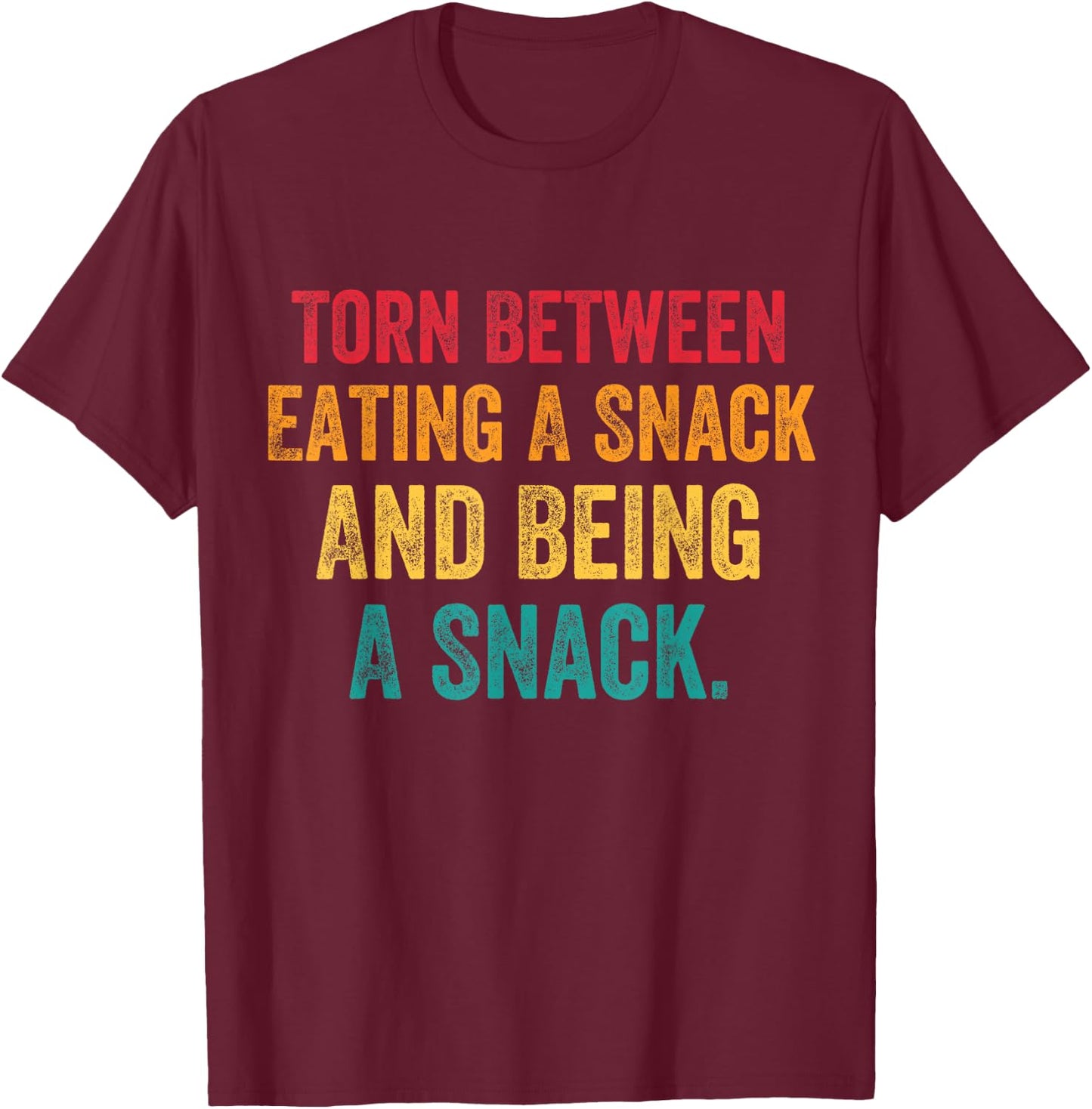 Torn Between Eating A Snack And Being A Snack Funny Sayings T-Shirt - T-Shirt | Maroon