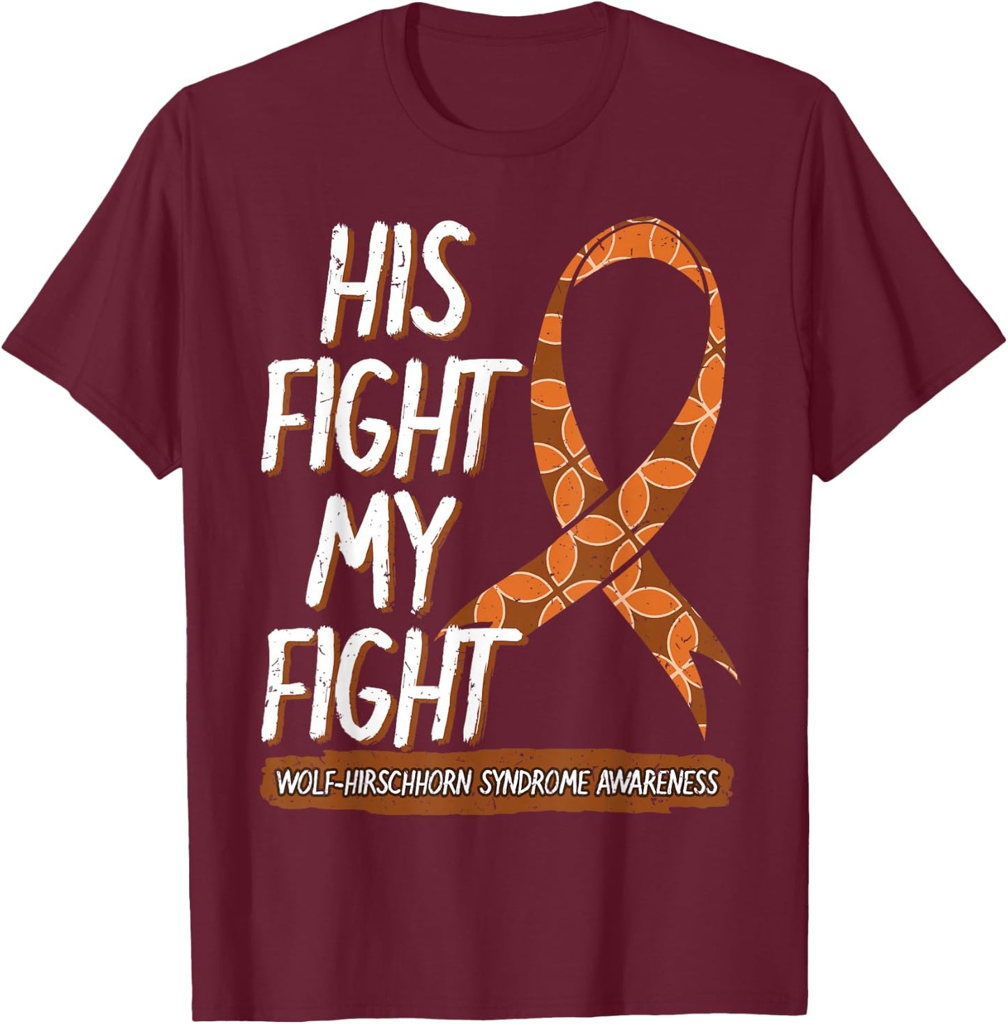 His Fight Is My Fight Wolf–Hirschhorn Syndrome Awareness T-Shirt - T-Shirt | Maroon